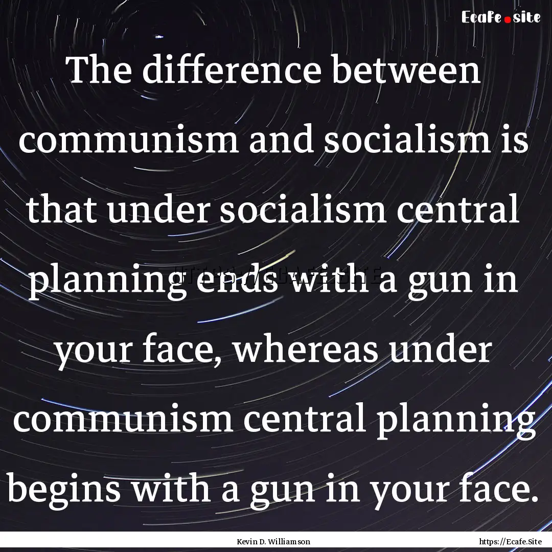 The difference between communism and socialism.... : Quote by Kevin D. Williamson