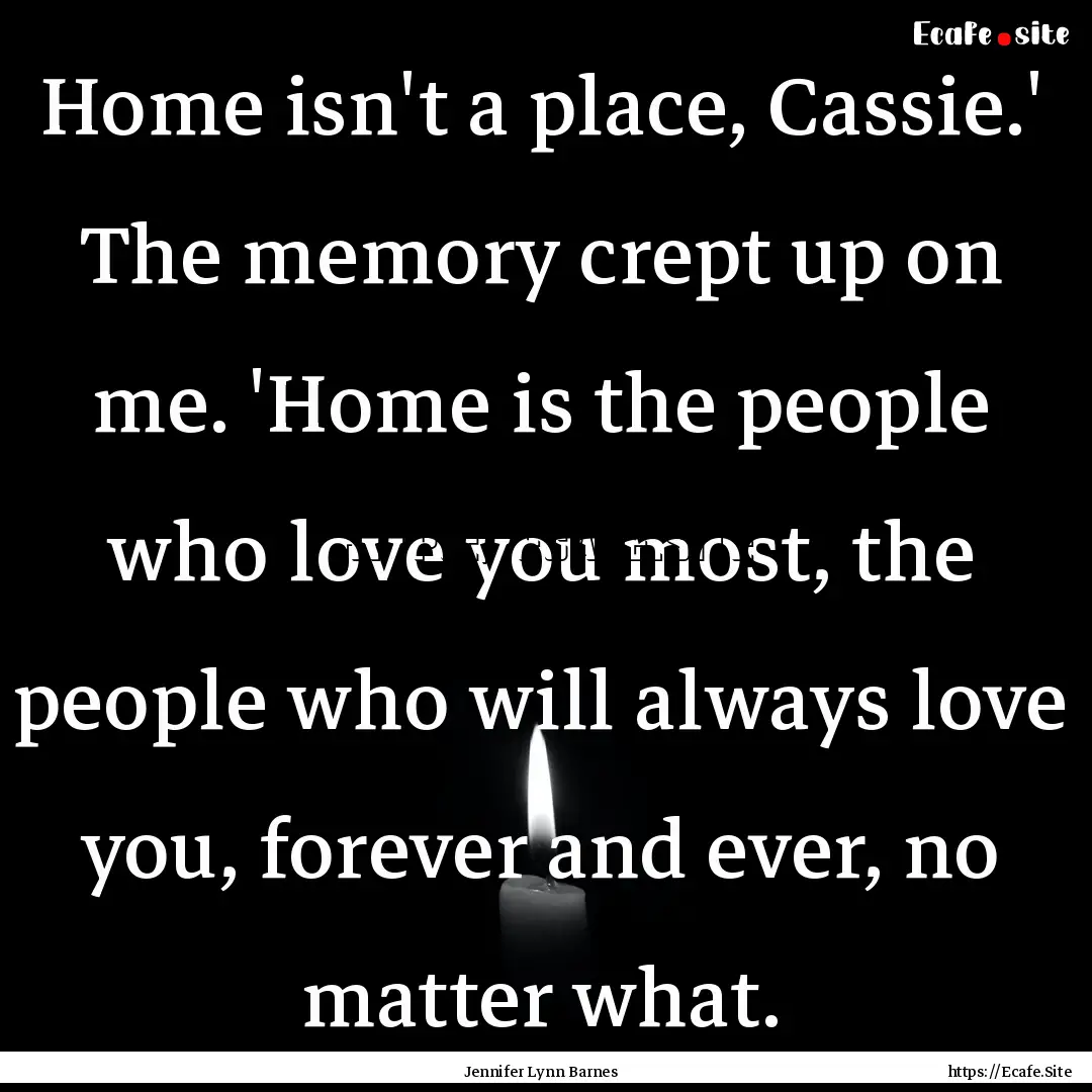 Home isn't a place, Cassie.' The memory crept.... : Quote by Jennifer Lynn Barnes