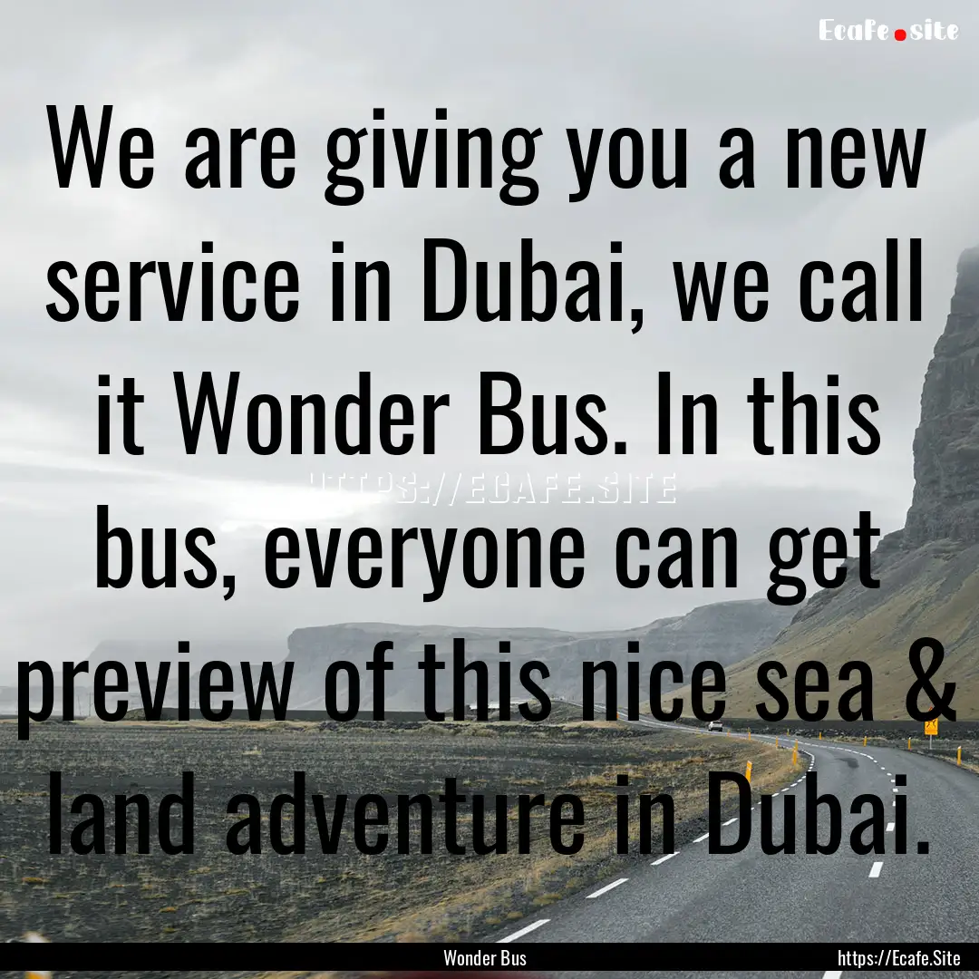 We are giving you a new service in Dubai,.... : Quote by Wonder Bus