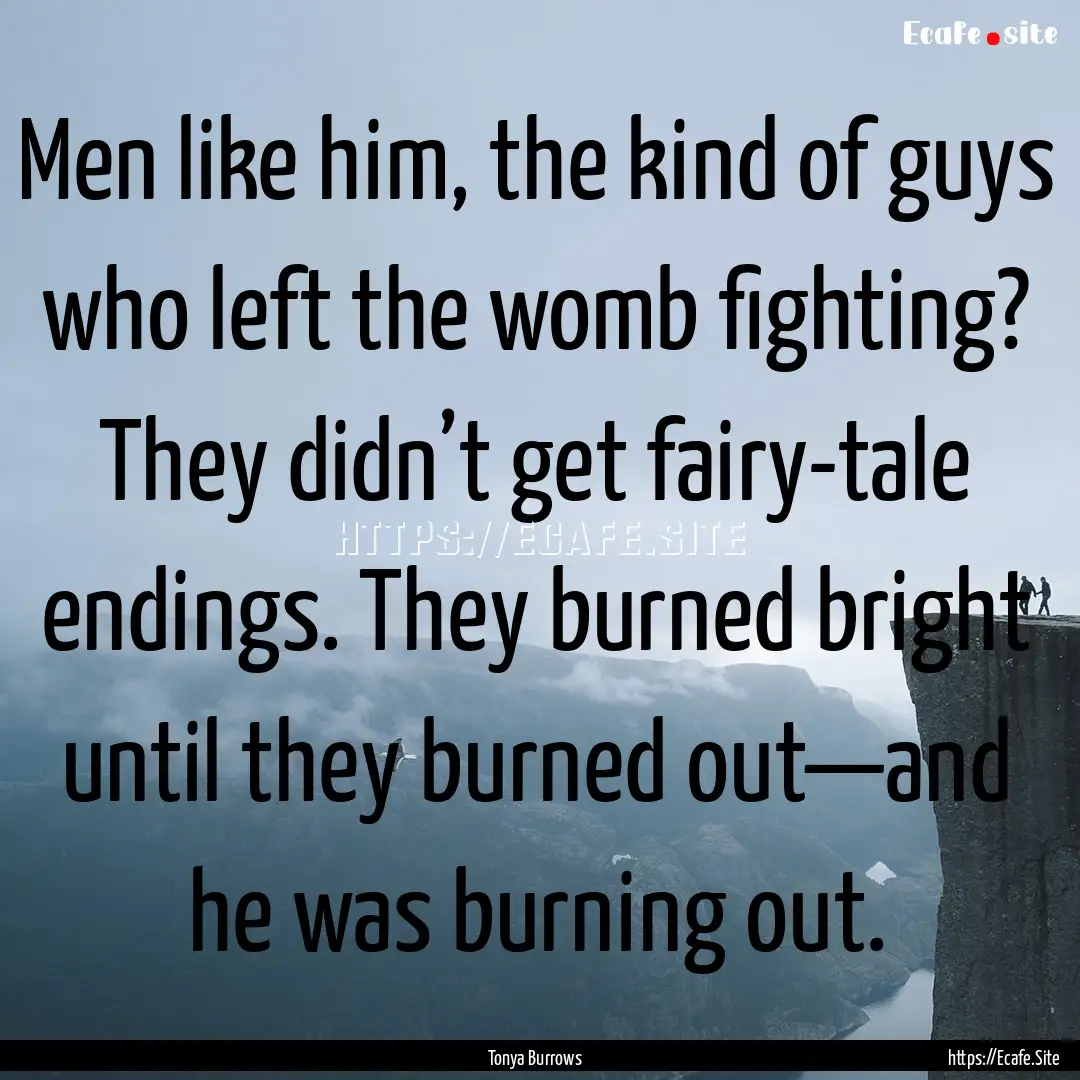 Men like him, the kind of guys who left the.... : Quote by Tonya Burrows