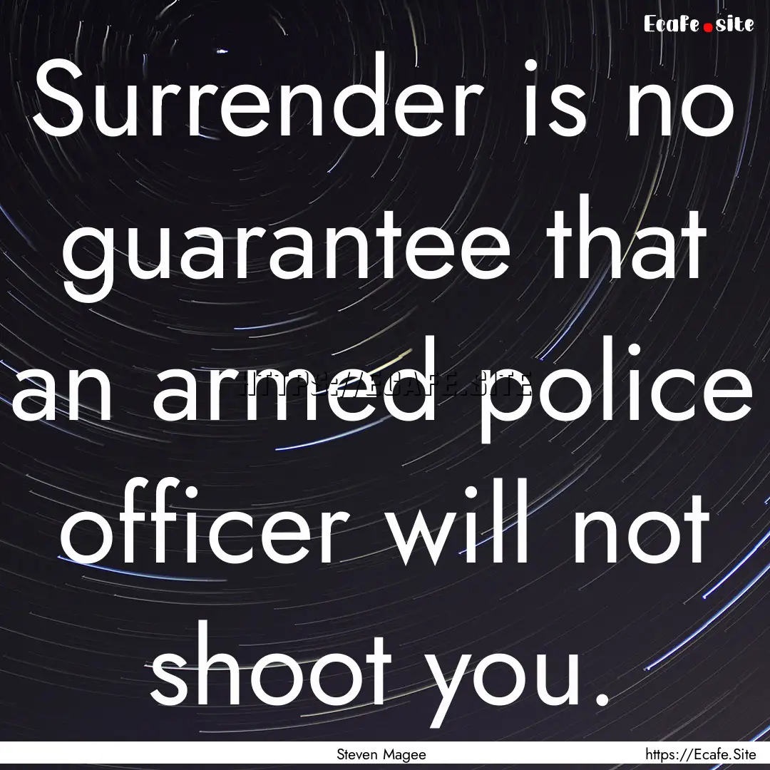 Surrender is no guarantee that an armed police.... : Quote by Steven Magee