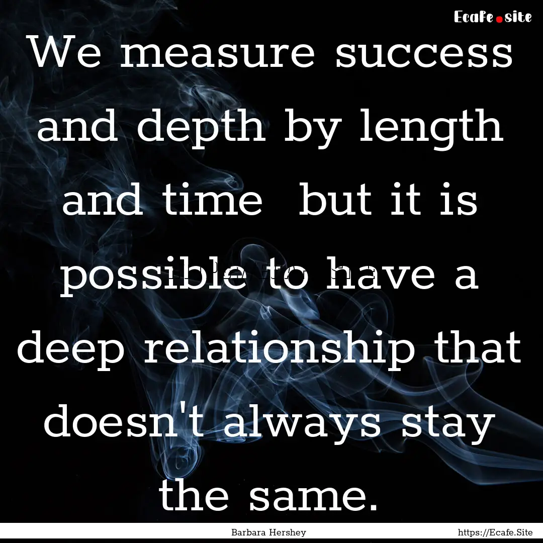 We measure success and depth by length and.... : Quote by Barbara Hershey