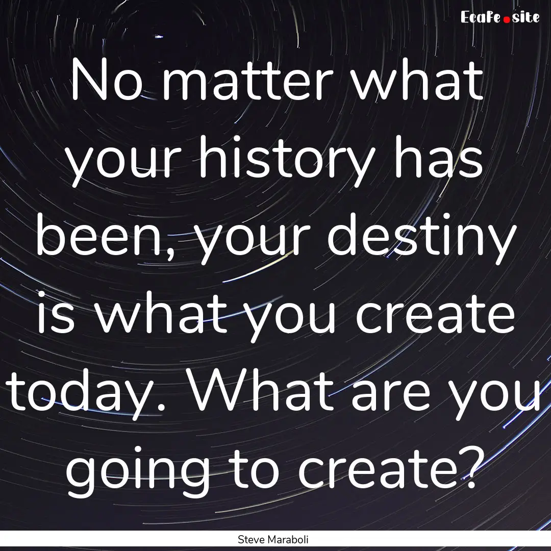 No matter what your history has been, your.... : Quote by Steve Maraboli