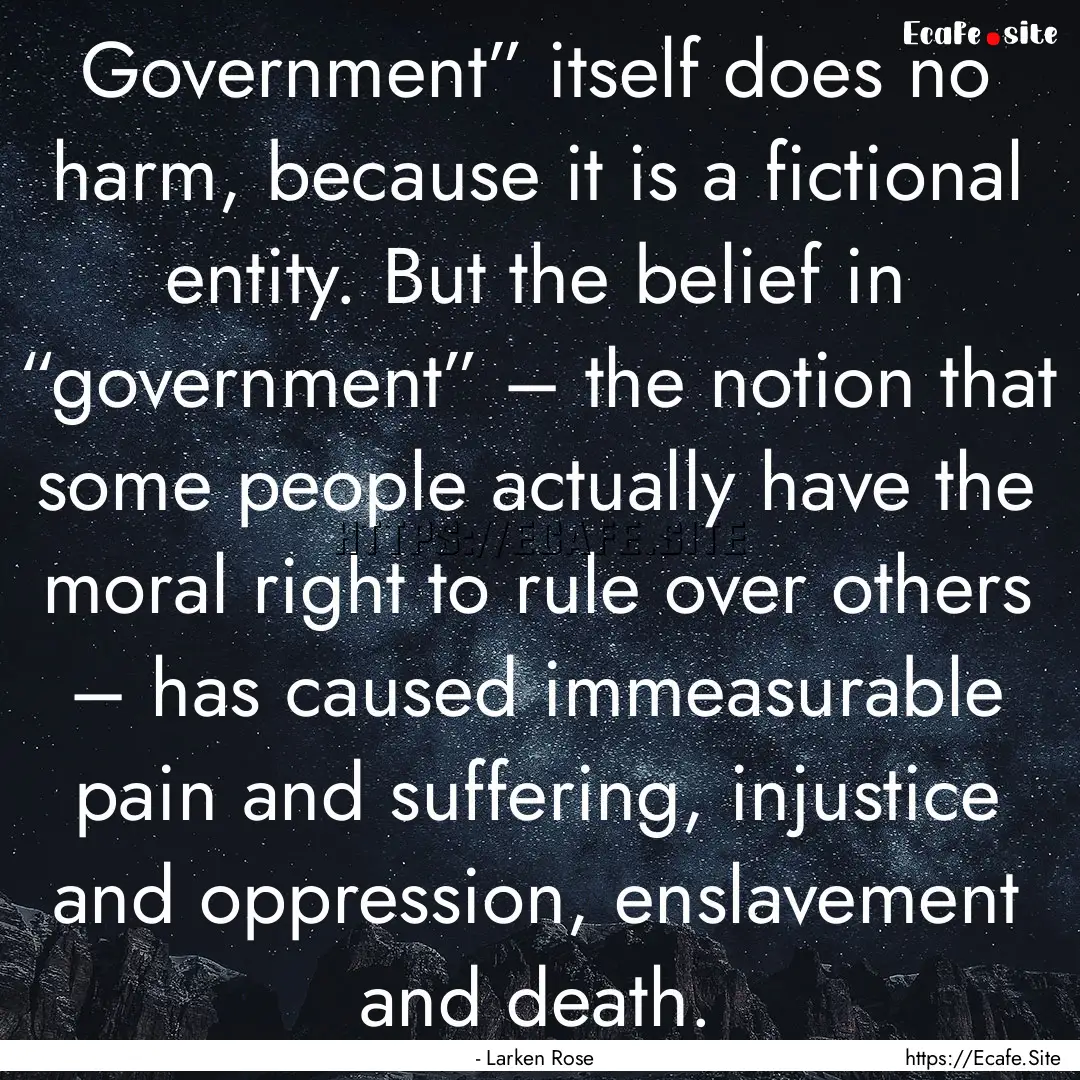 Government” itself does no harm, because.... : Quote by - Larken Rose