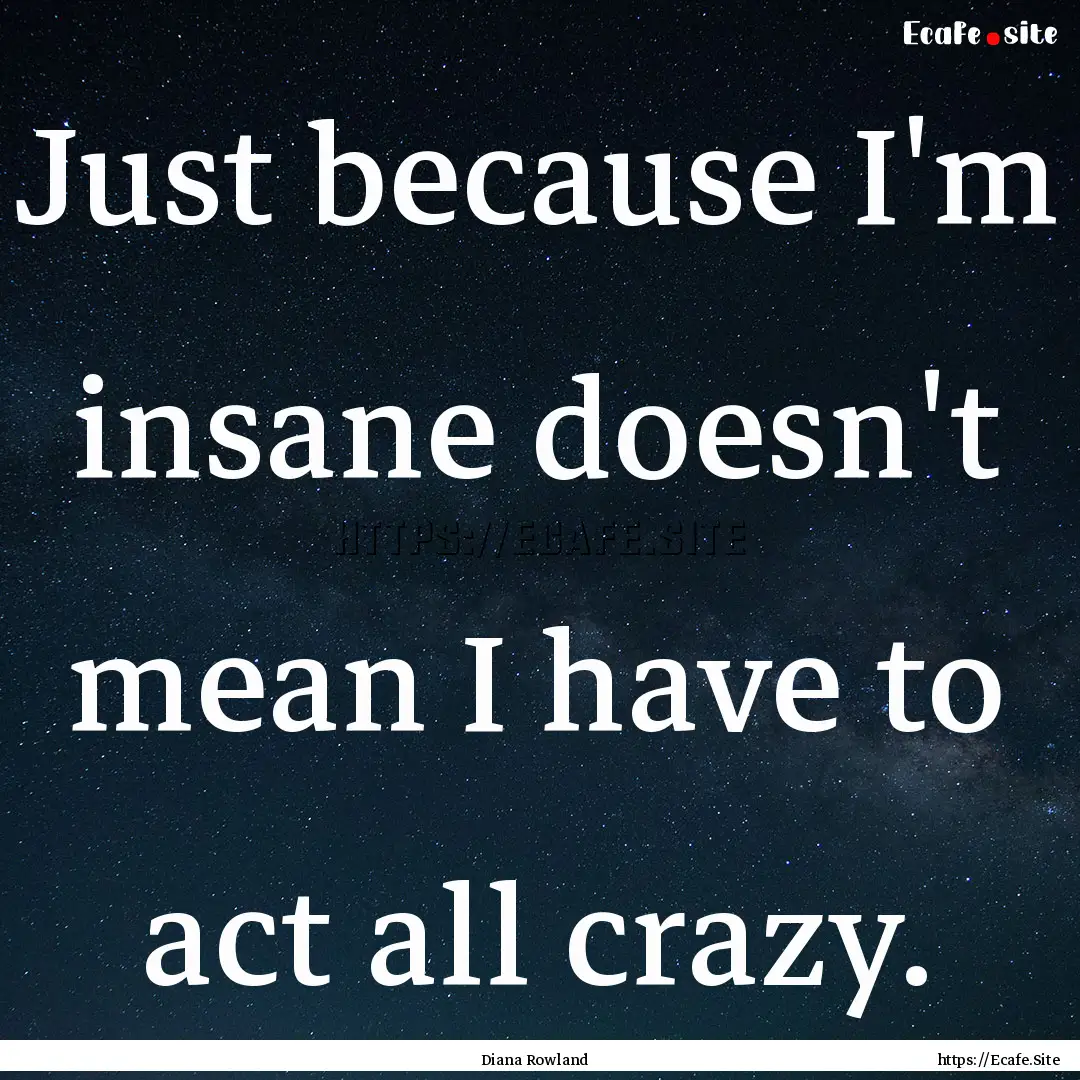 Just because I'm insane doesn't mean I have.... : Quote by Diana Rowland