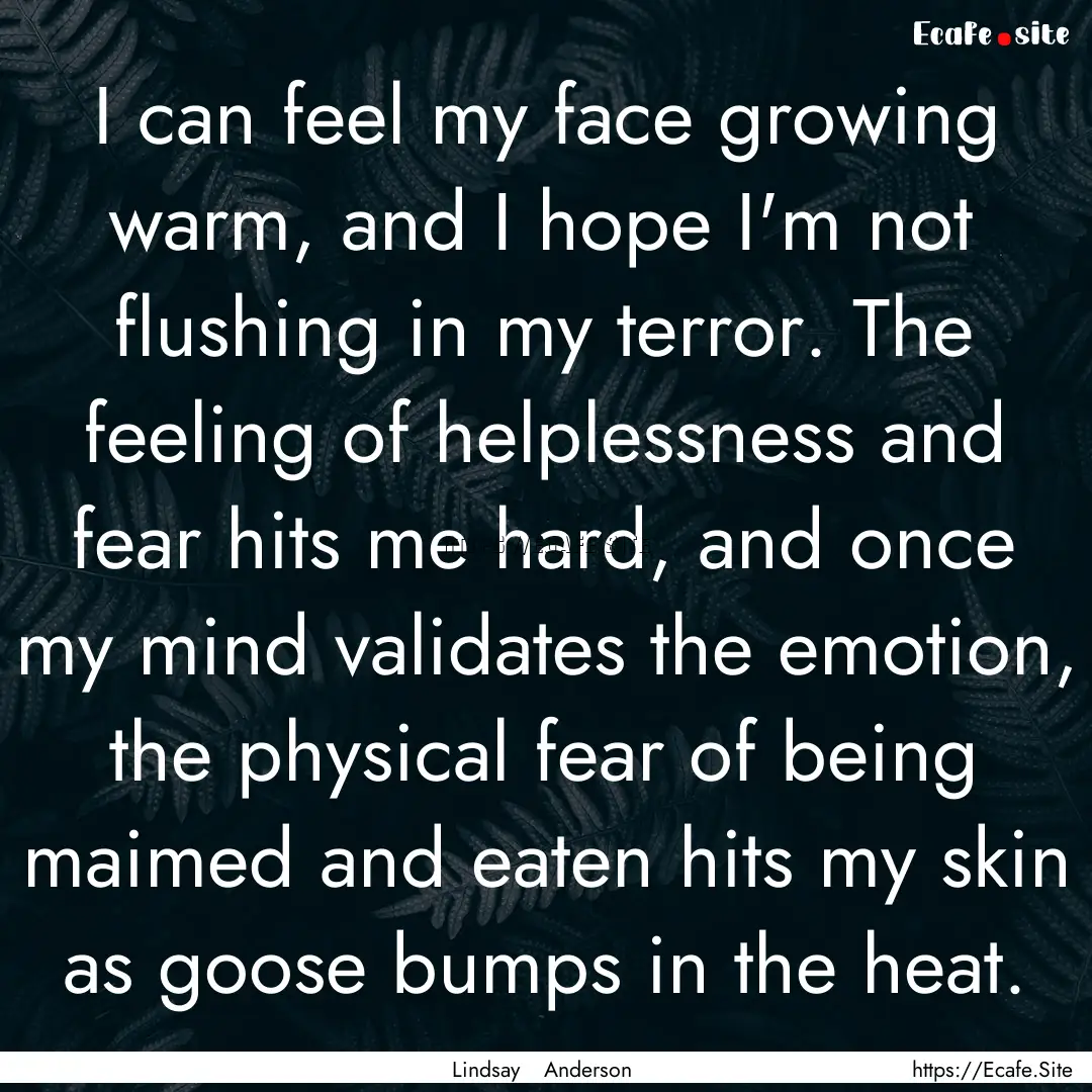 I can feel my face growing warm, and I hope.... : Quote by Lindsay Anderson