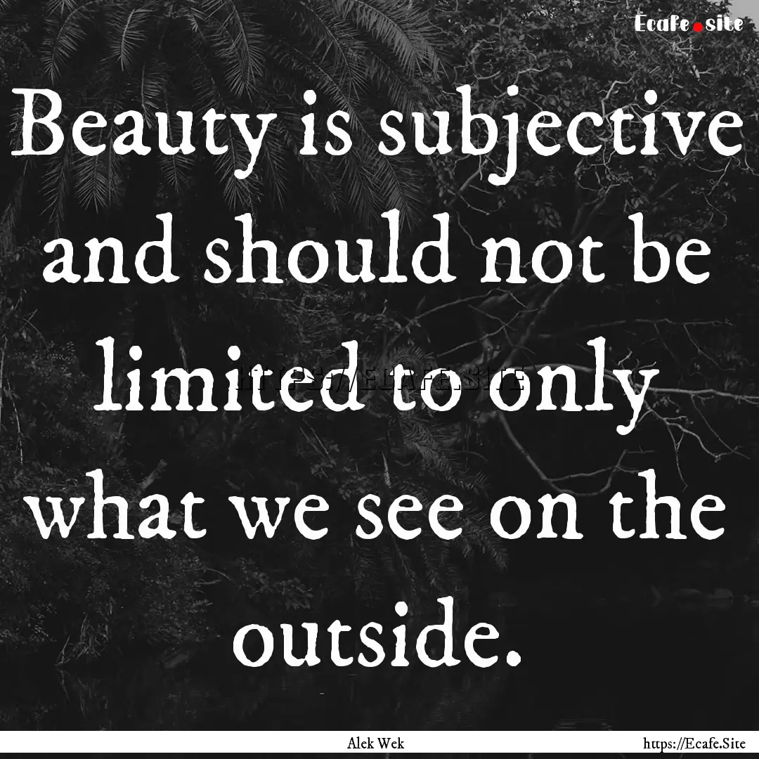 Beauty is subjective and should not be limited.... : Quote by Alek Wek