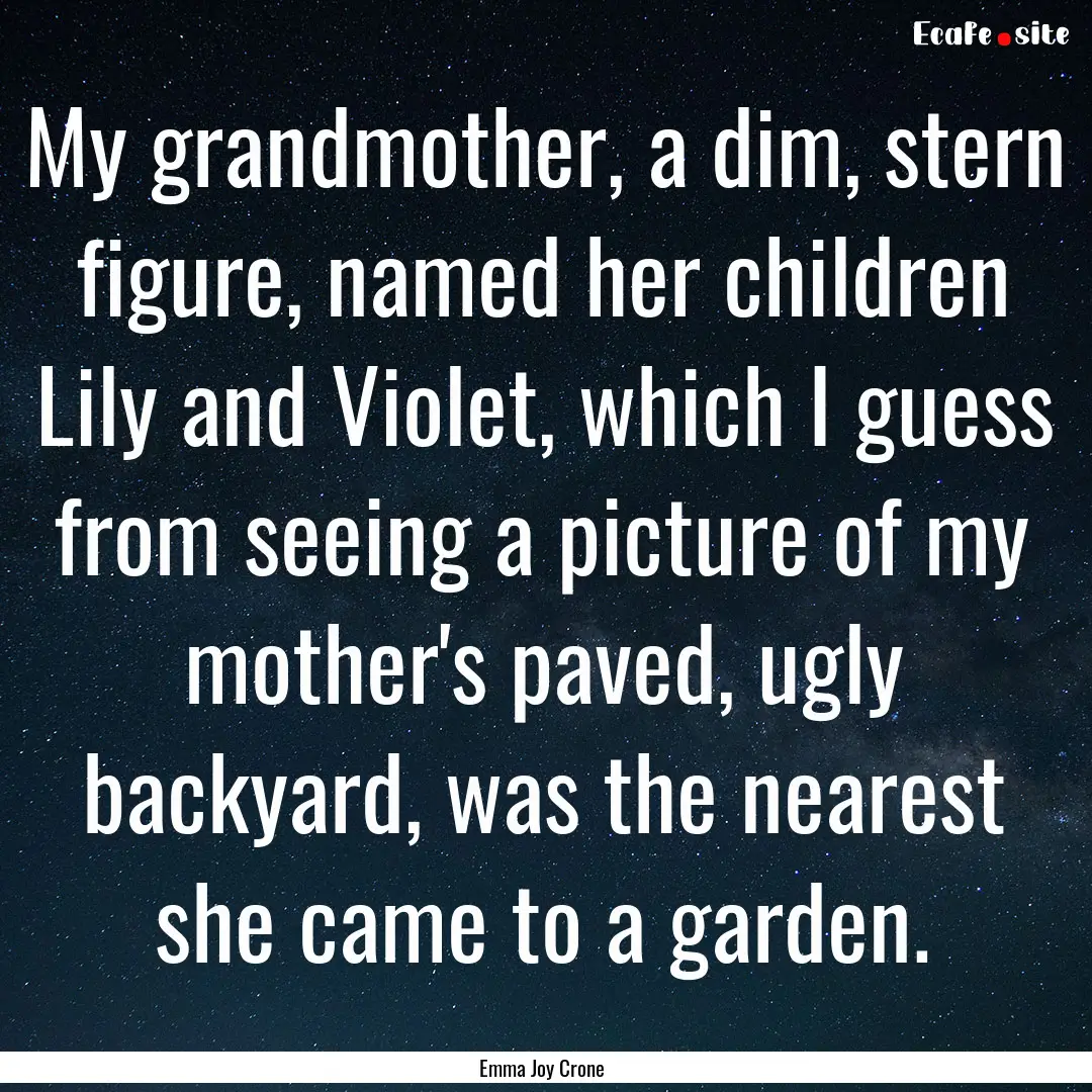 My grandmother, a dim, stern figure, named.... : Quote by Emma Joy Crone