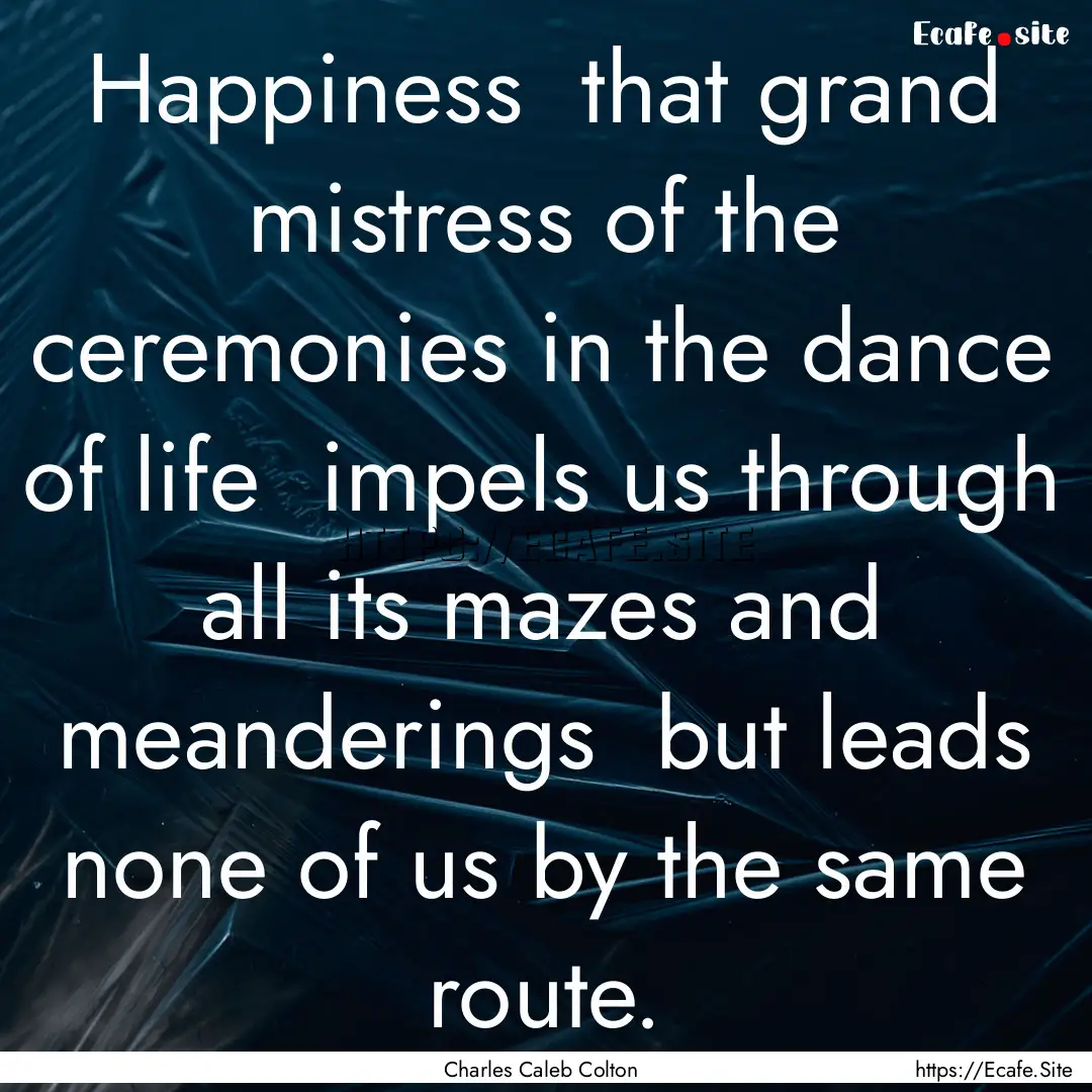 Happiness that grand mistress of the ceremonies.... : Quote by Charles Caleb Colton