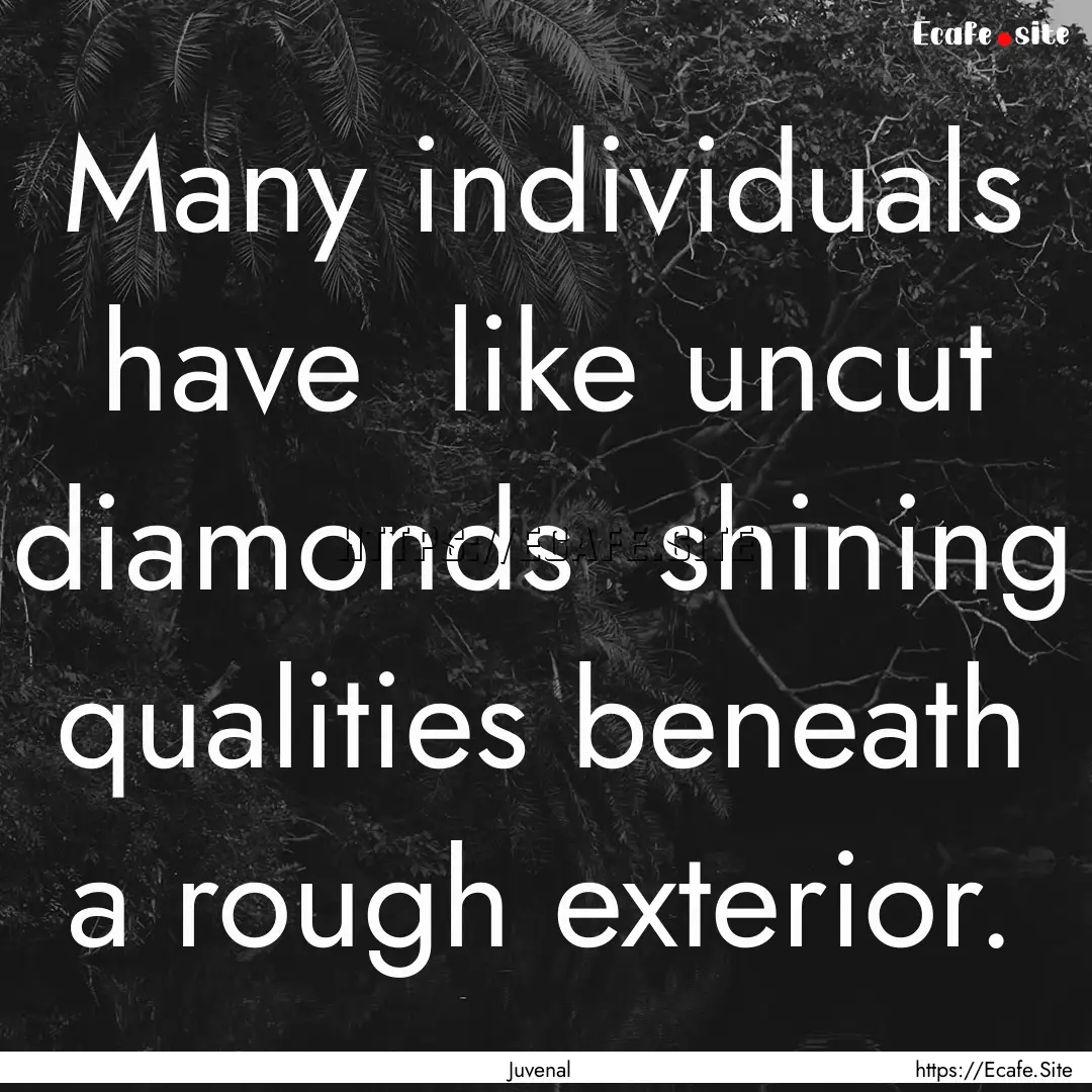 Many individuals have like uncut diamonds.... : Quote by Juvenal