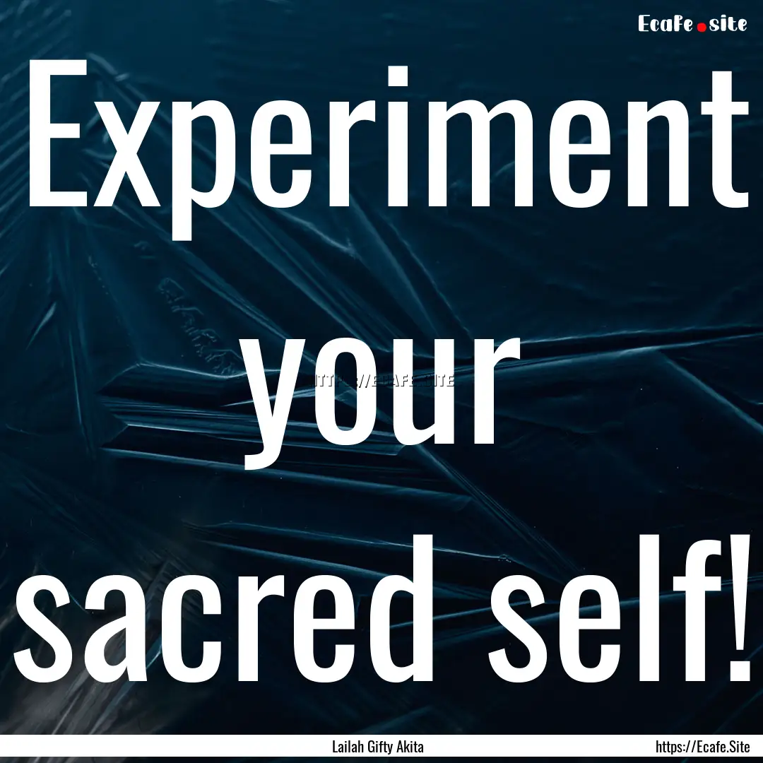 Experiment your sacred self! : Quote by Lailah Gifty Akita