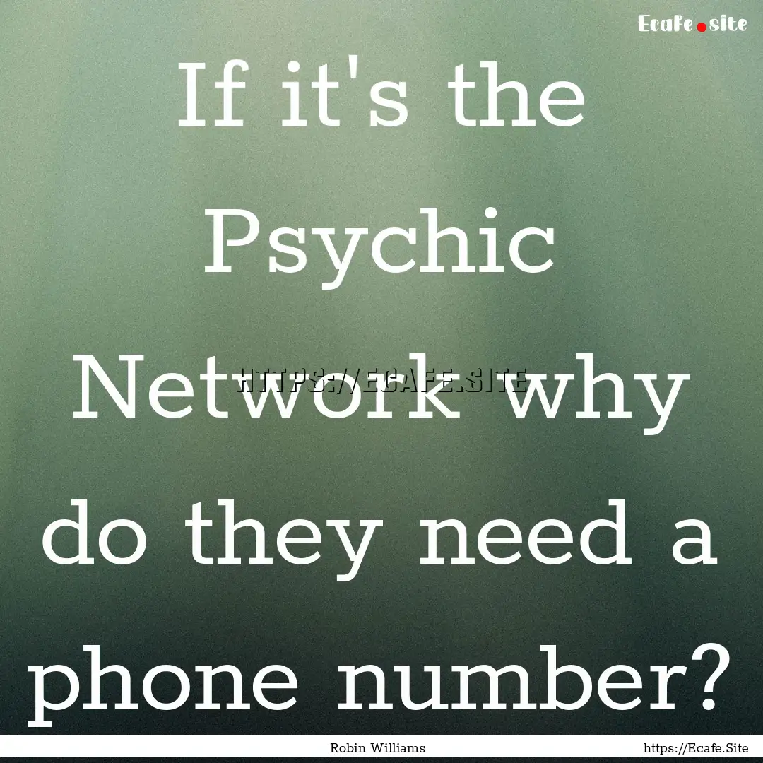 If it's the Psychic Network why do they need.... : Quote by Robin Williams