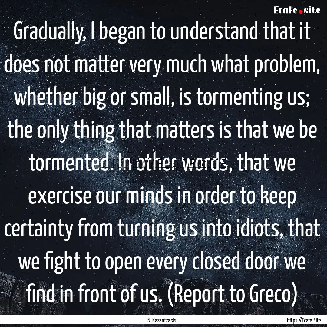 Gradually, I began to understand that it.... : Quote by N. Kazantzakis