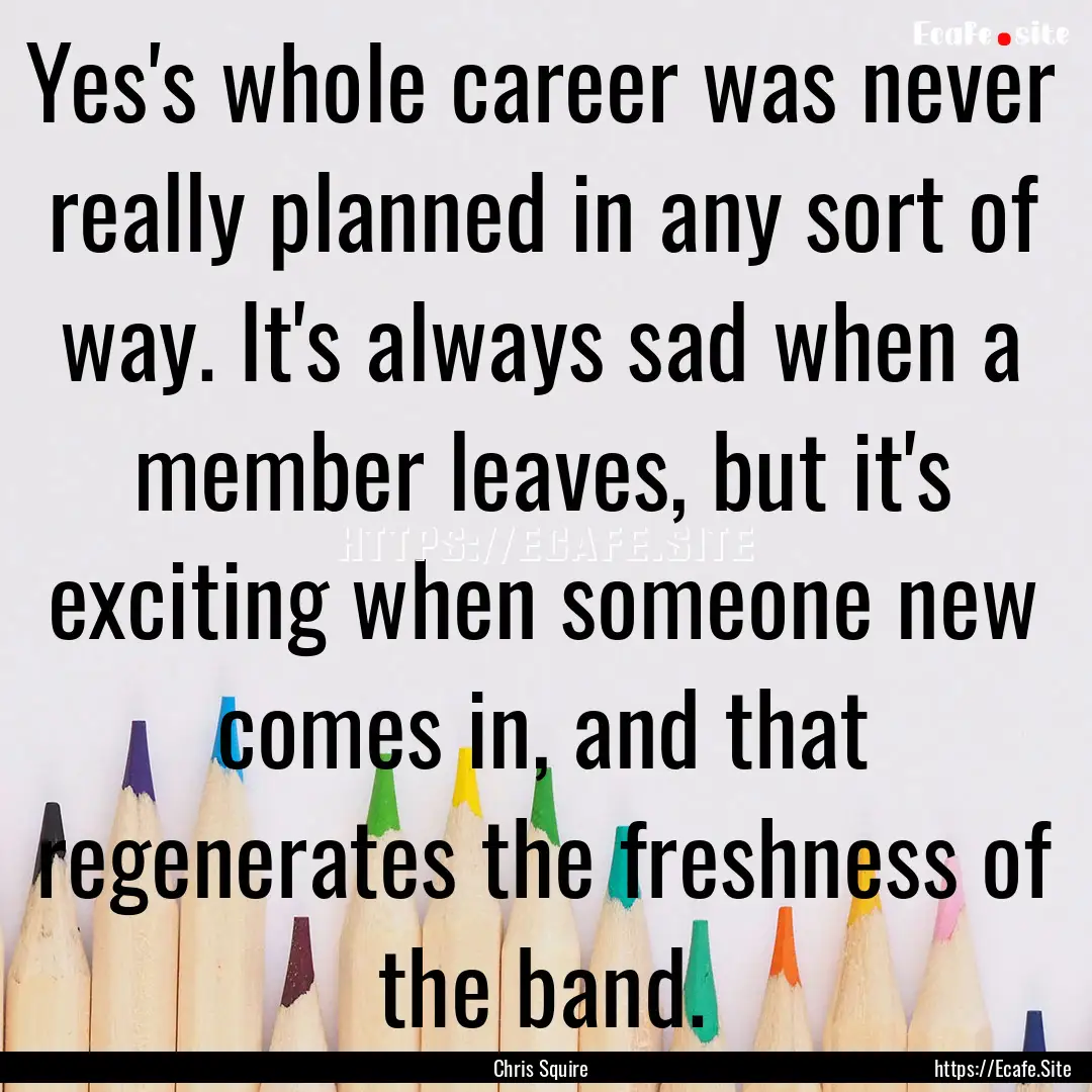 Yes's whole career was never really planned.... : Quote by Chris Squire