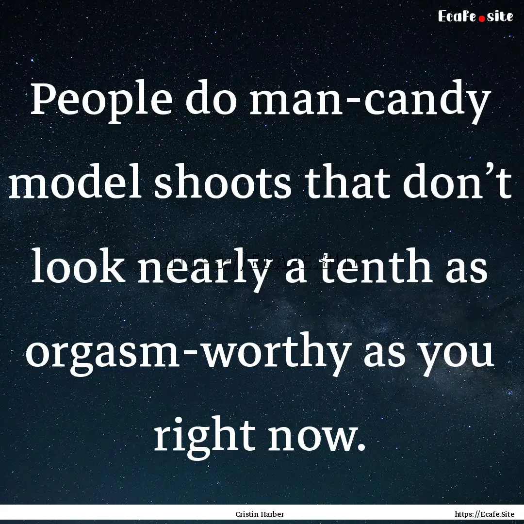 People do man-candy model shoots that don’t.... : Quote by Cristin Harber