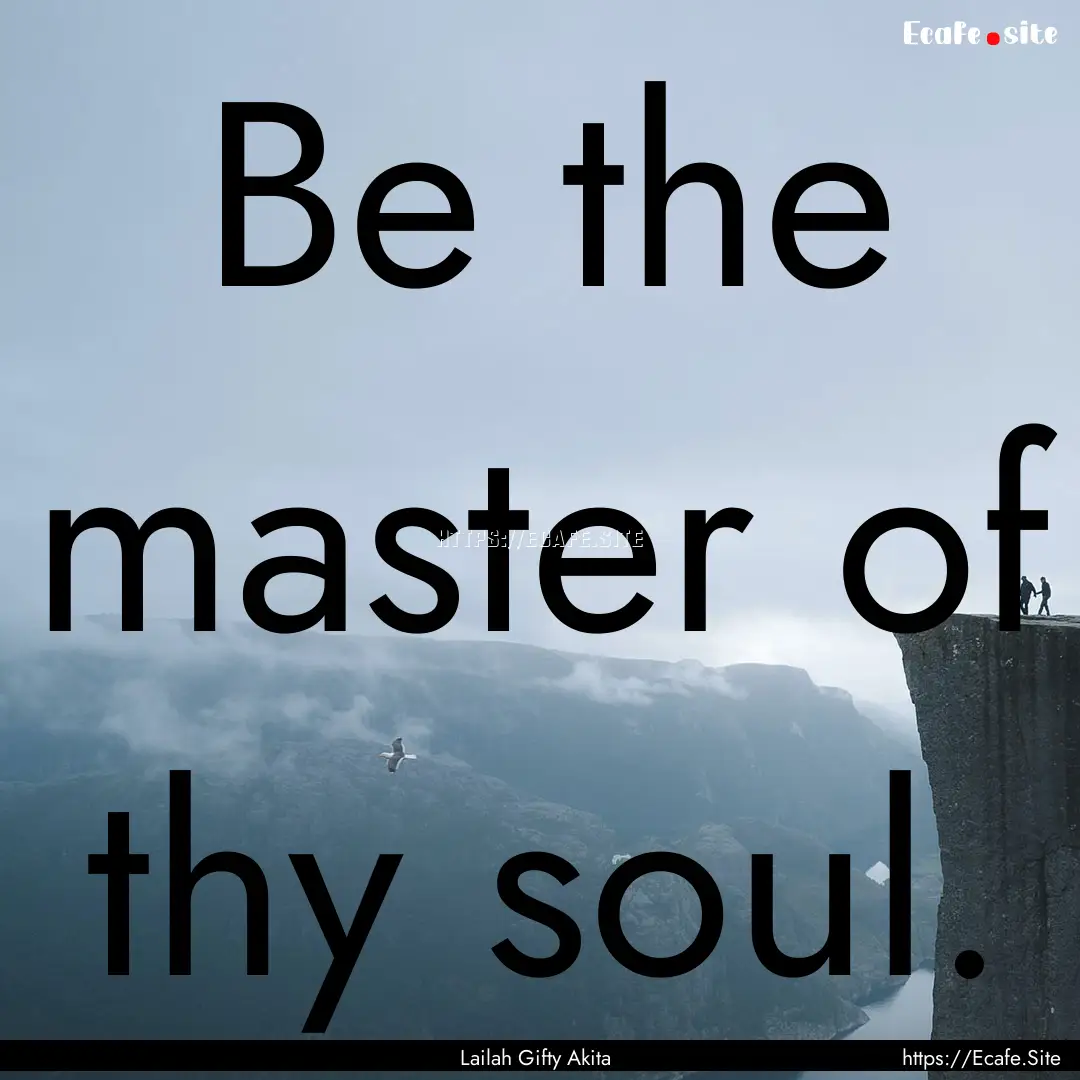 Be the master of thy soul. : Quote by Lailah Gifty Akita