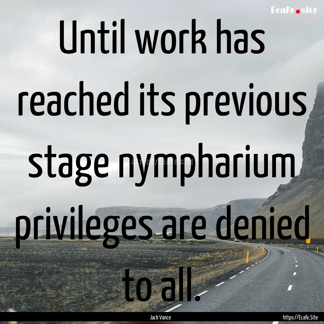 Until work has reached its previous stage.... : Quote by Jack Vance