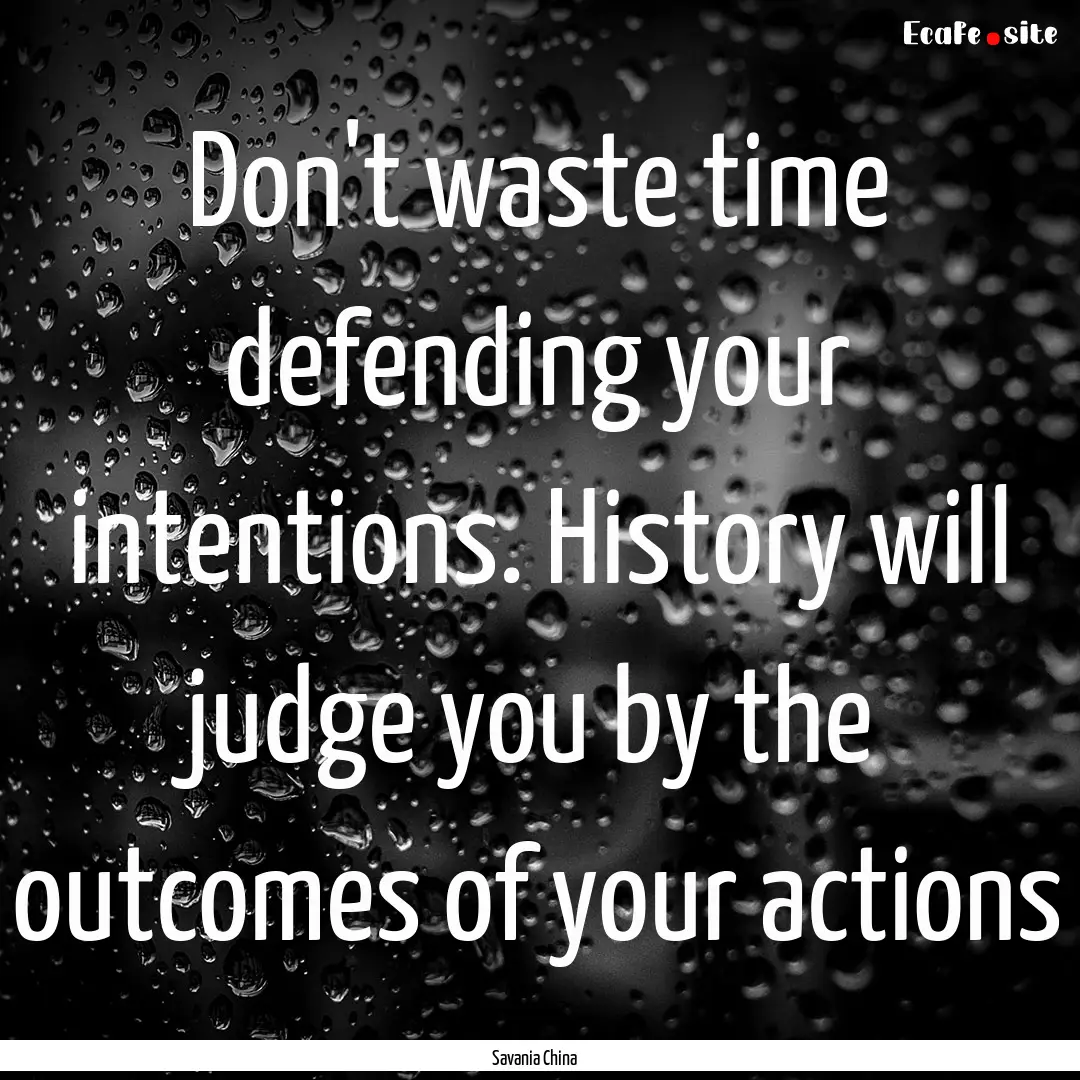 Don't waste time defending your intentions..... : Quote by Savania China