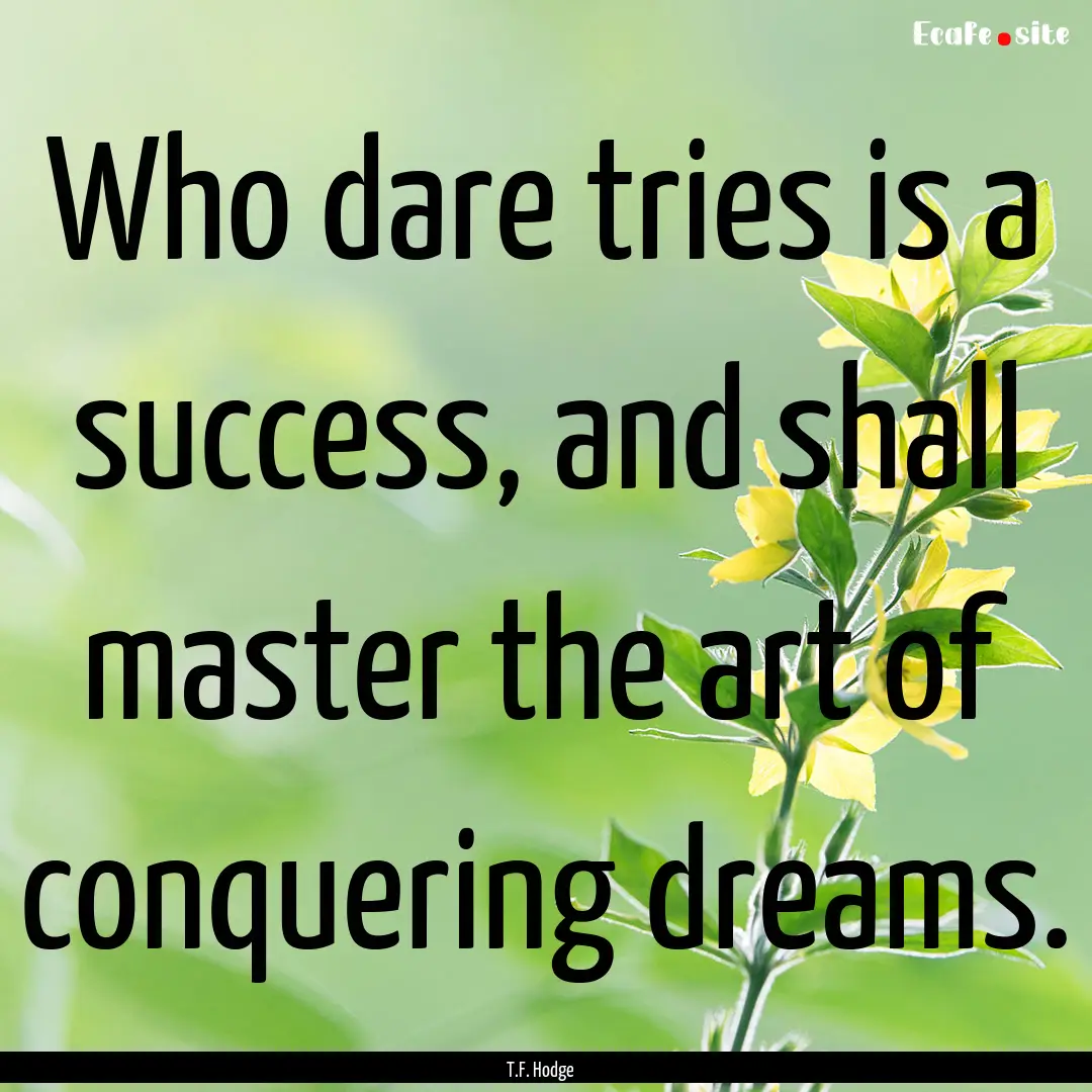 Who dare tries is a success, and shall master.... : Quote by T.F. Hodge