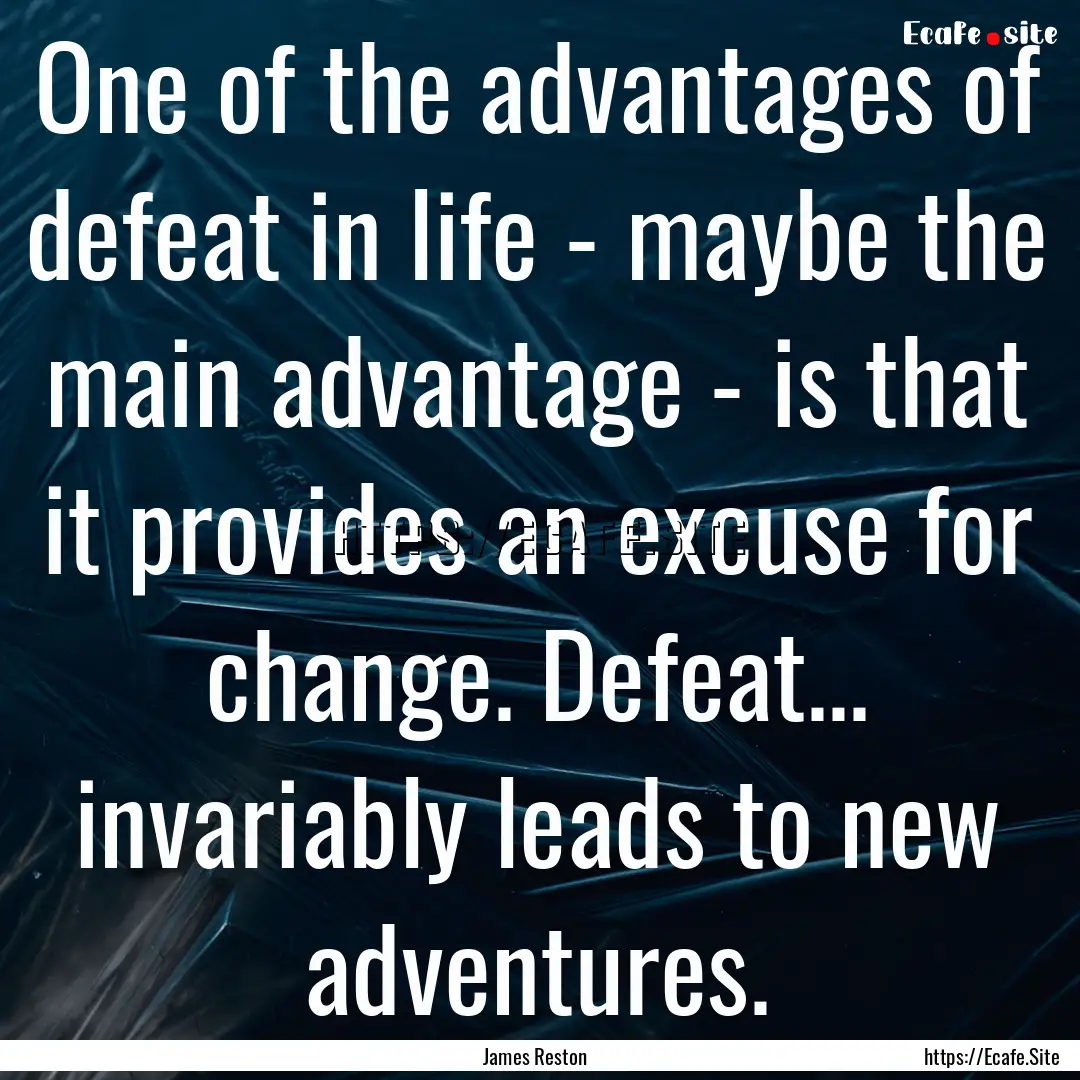 One of the advantages of defeat in life -.... : Quote by James Reston