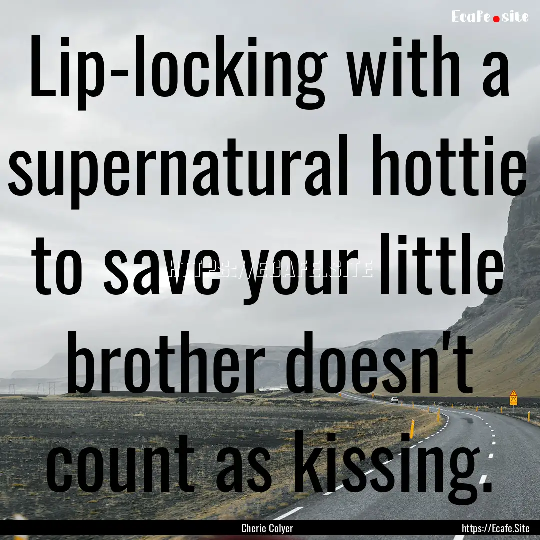 Lip-locking with a supernatural hottie to.... : Quote by Cherie Colyer