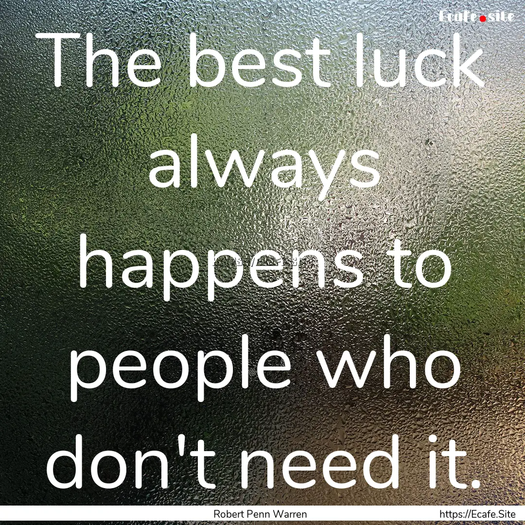 The best luck always happens to people who.... : Quote by Robert Penn Warren