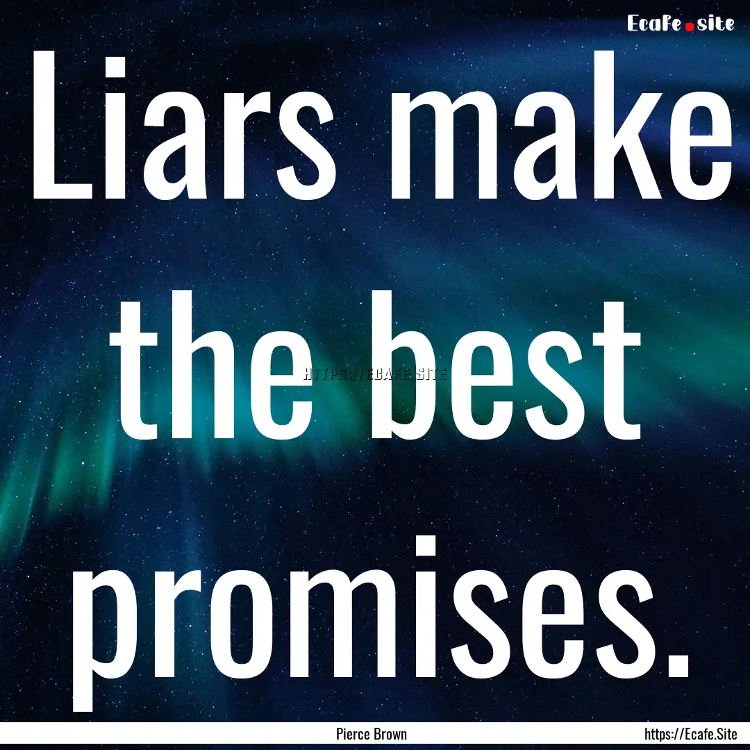 Liars make the best promises. : Quote by Pierce Brown