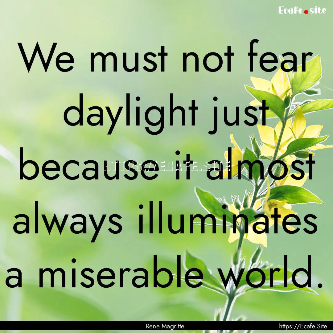 We must not fear daylight just because it.... : Quote by Rene Magritte