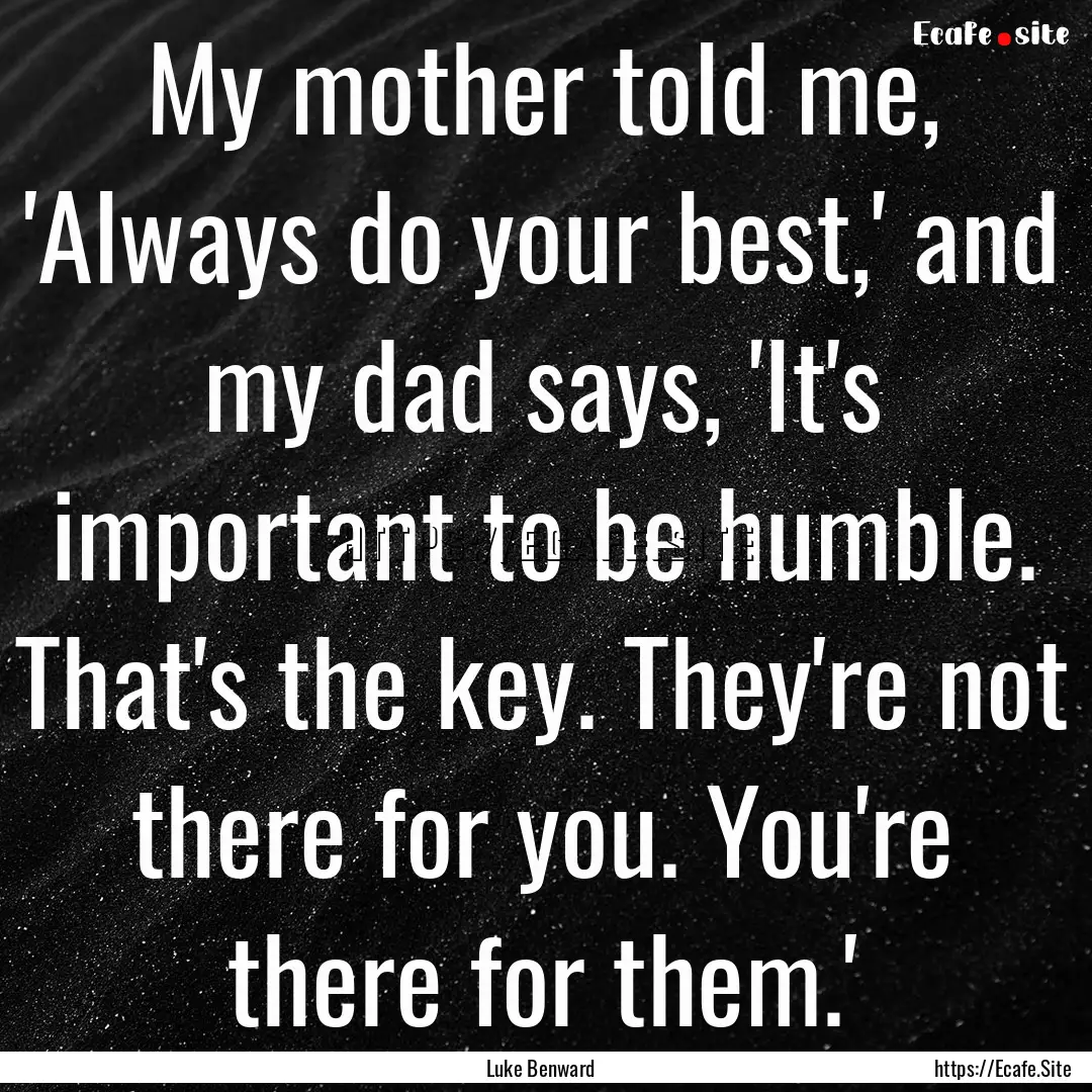 My mother told me, 'Always do your best,'.... : Quote by Luke Benward