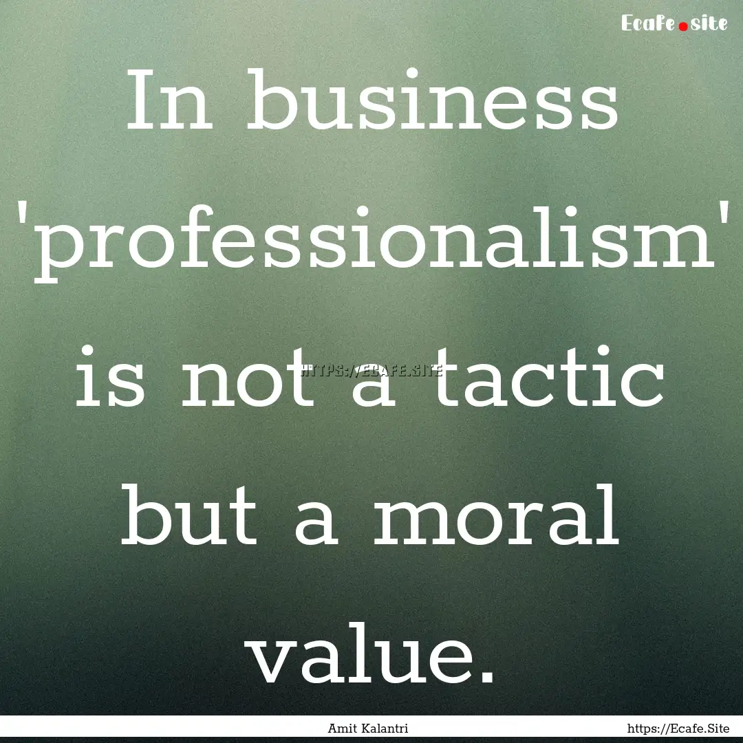 In business 'professionalism' is not a tactic.... : Quote by Amit Kalantri