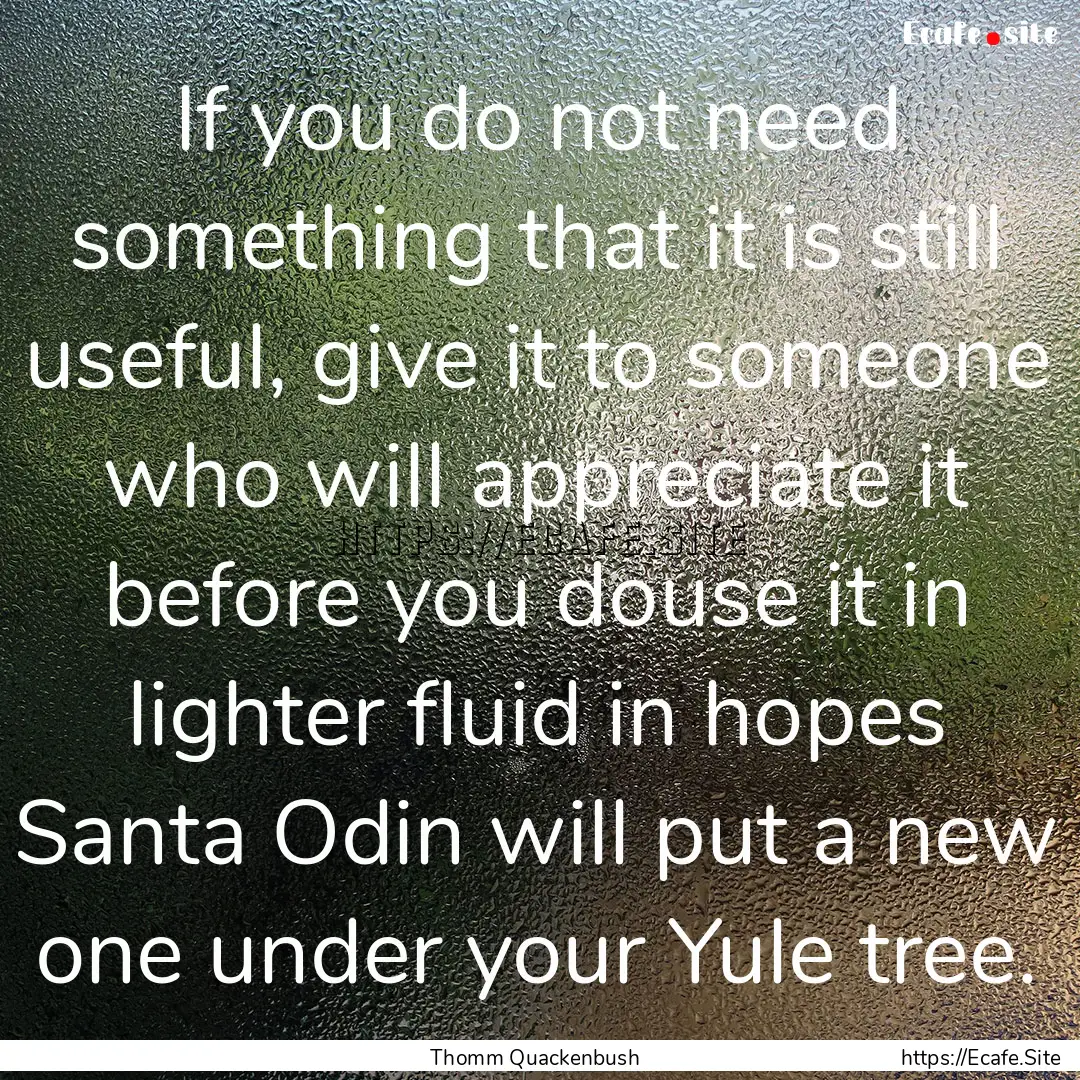 If you do not need something that it is still.... : Quote by Thomm Quackenbush