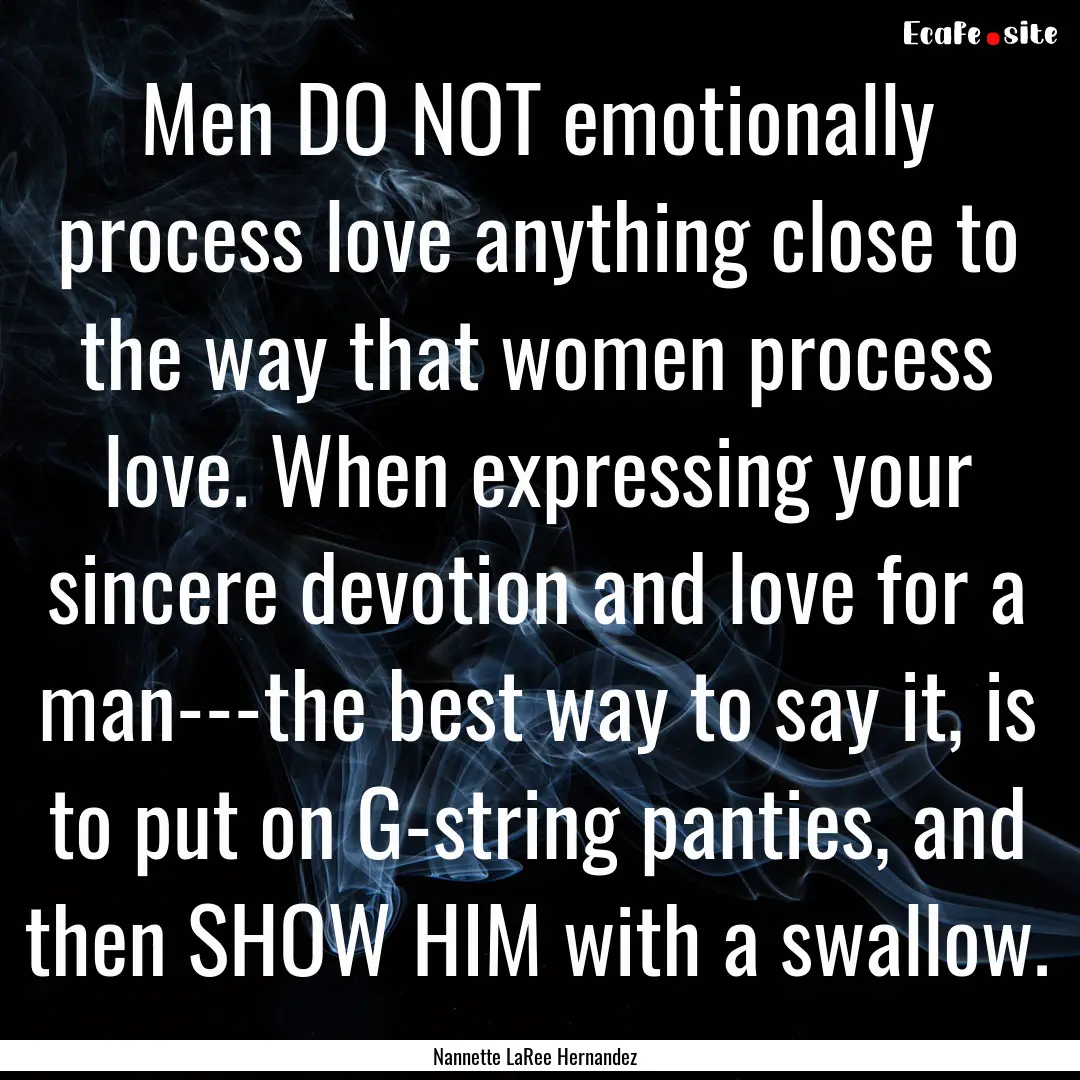 Men DO NOT emotionally process love anything.... : Quote by Nannette LaRee Hernandez