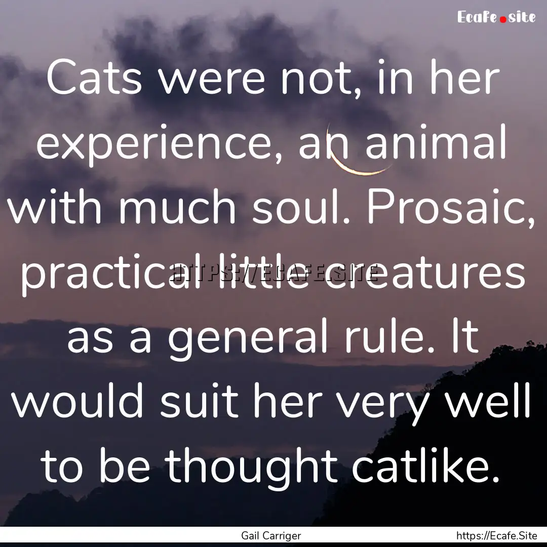 Cats were not, in her experience, an animal.... : Quote by Gail Carriger