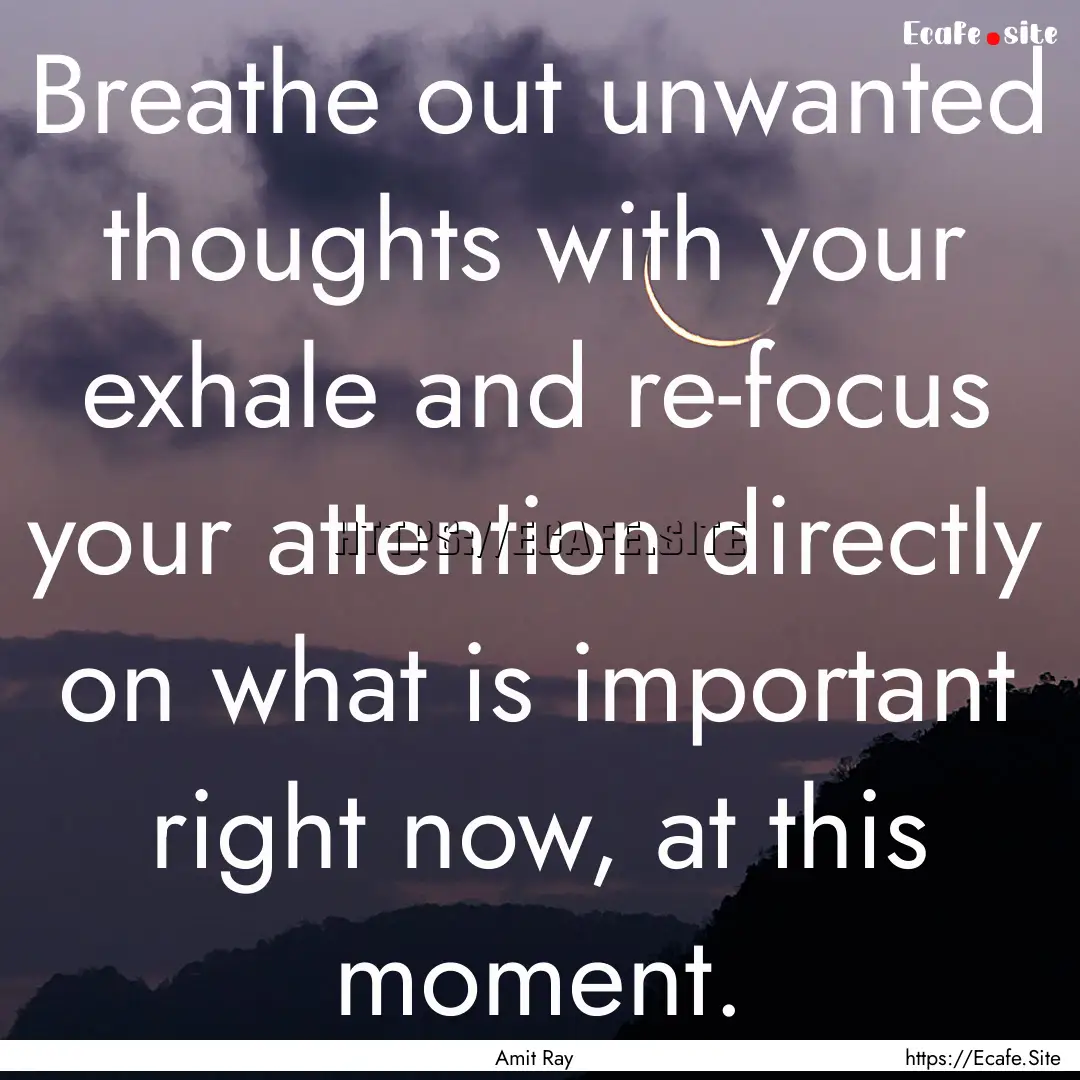 Breathe out unwanted thoughts with your exhale.... : Quote by Amit Ray