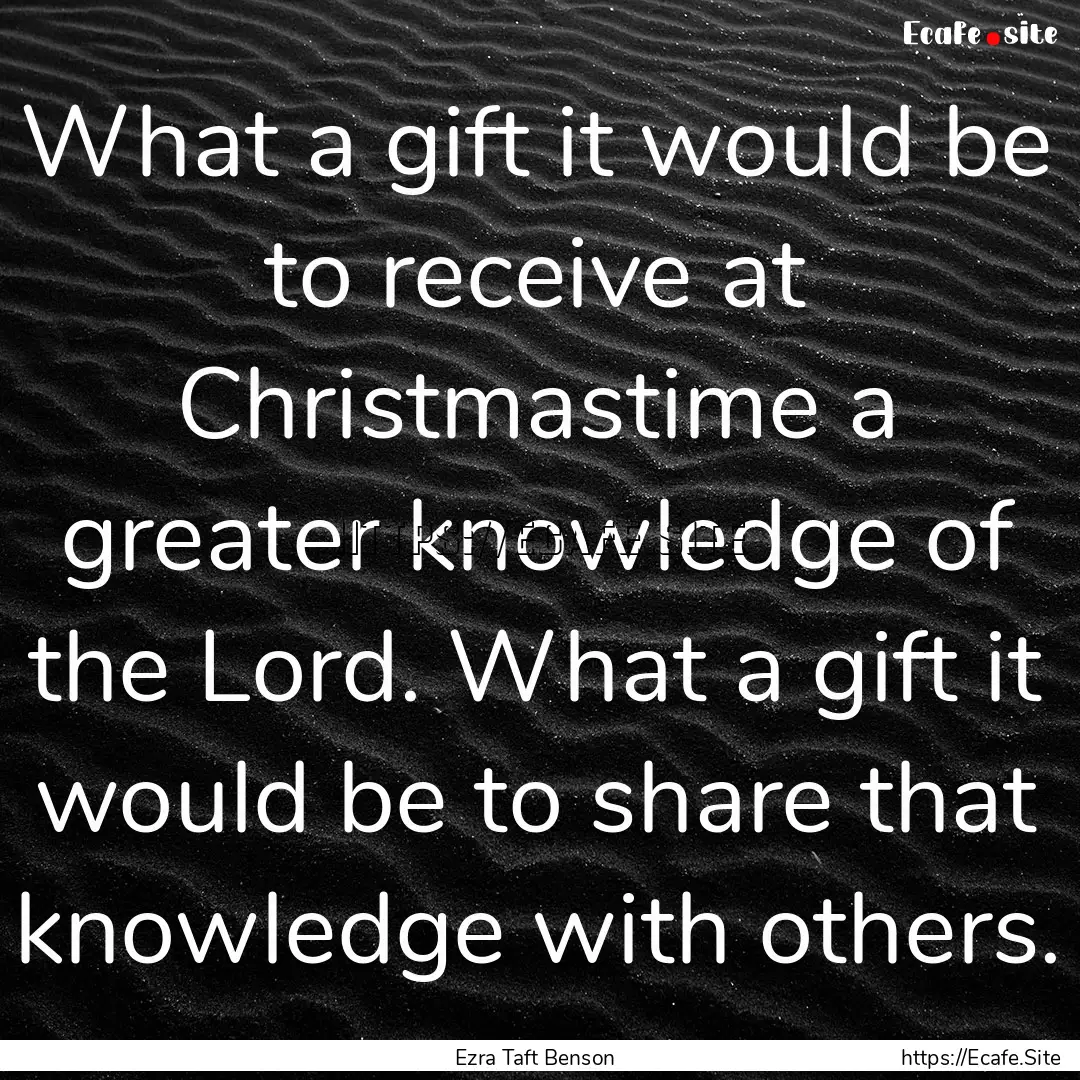 What a gift it would be to receive at Christmastime.... : Quote by Ezra Taft Benson