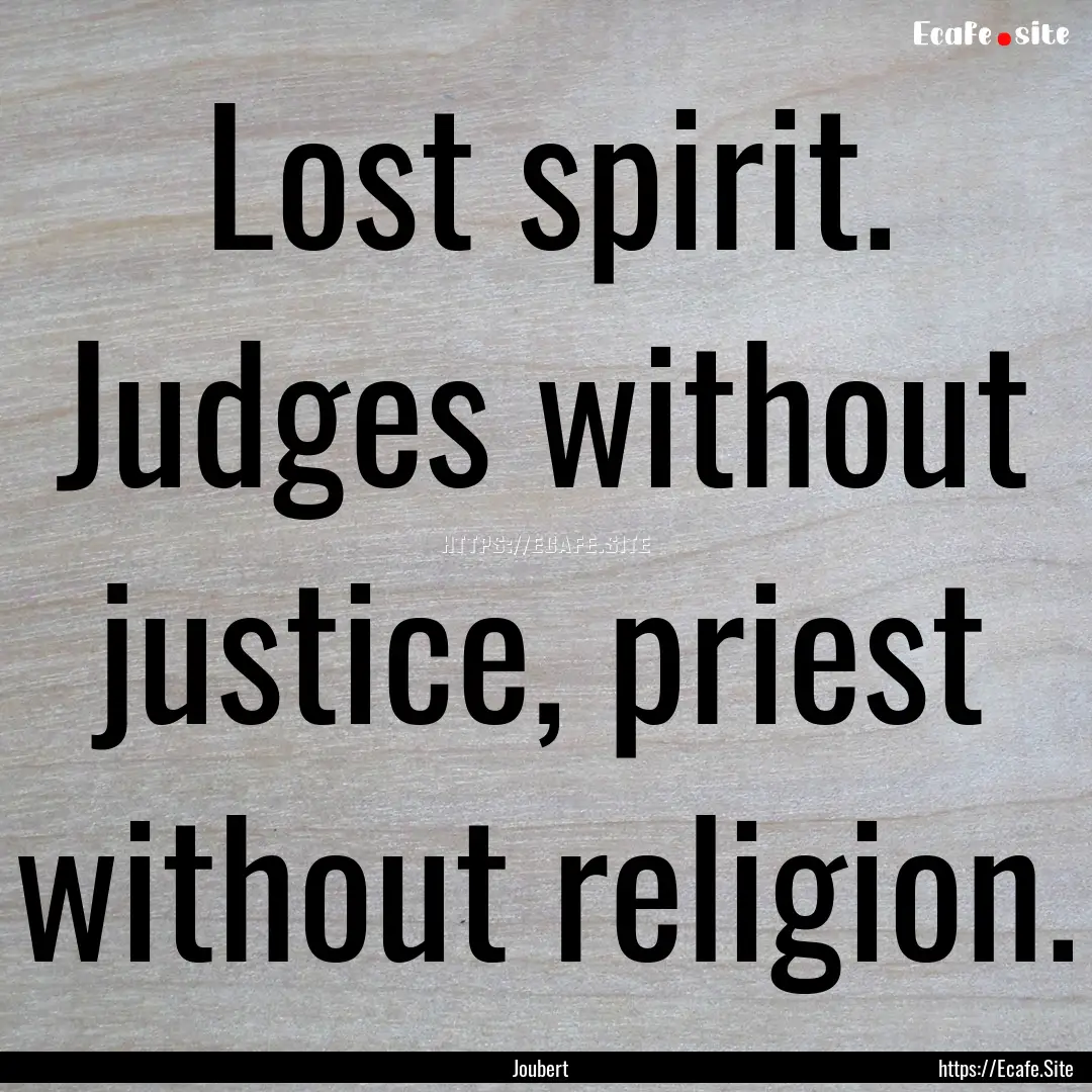 Lost spirit. Judges without justice, priest.... : Quote by Joubert