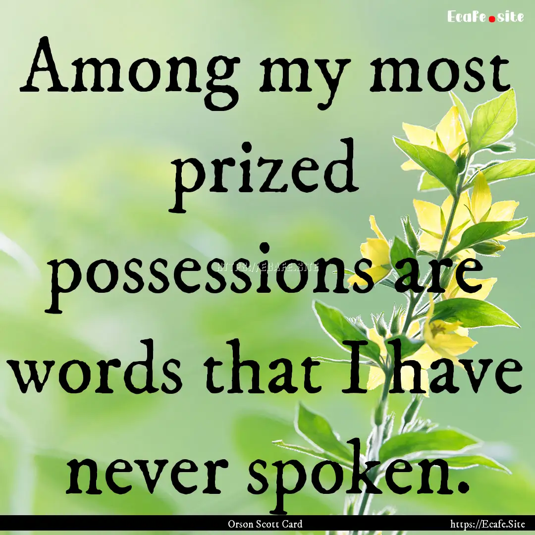 Among my most prized possessions are words.... : Quote by Orson Scott Card