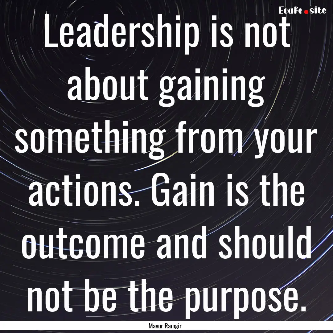 Leadership is not about gaining something.... : Quote by Mayur Ramgir