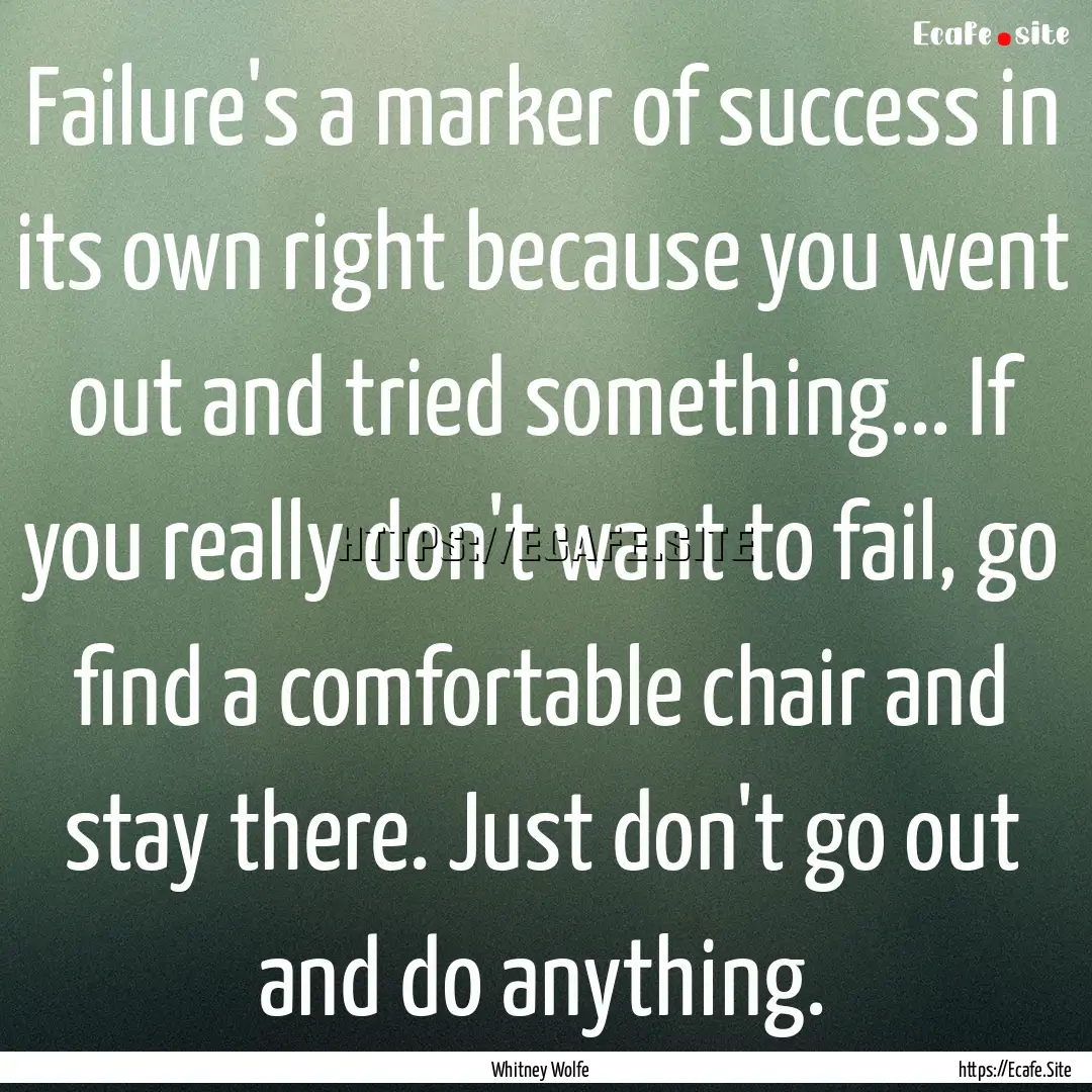 Failure's a marker of success in its own.... : Quote by Whitney Wolfe