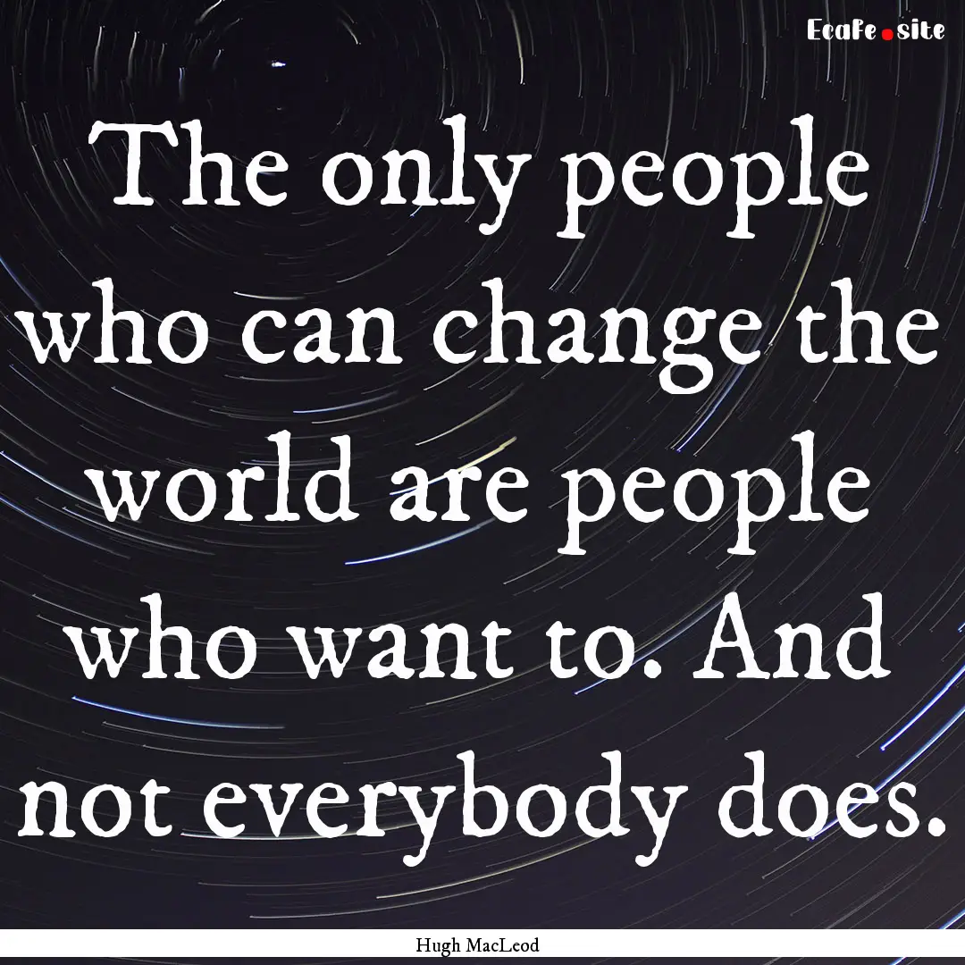 The only people who can change the world.... : Quote by Hugh MacLeod