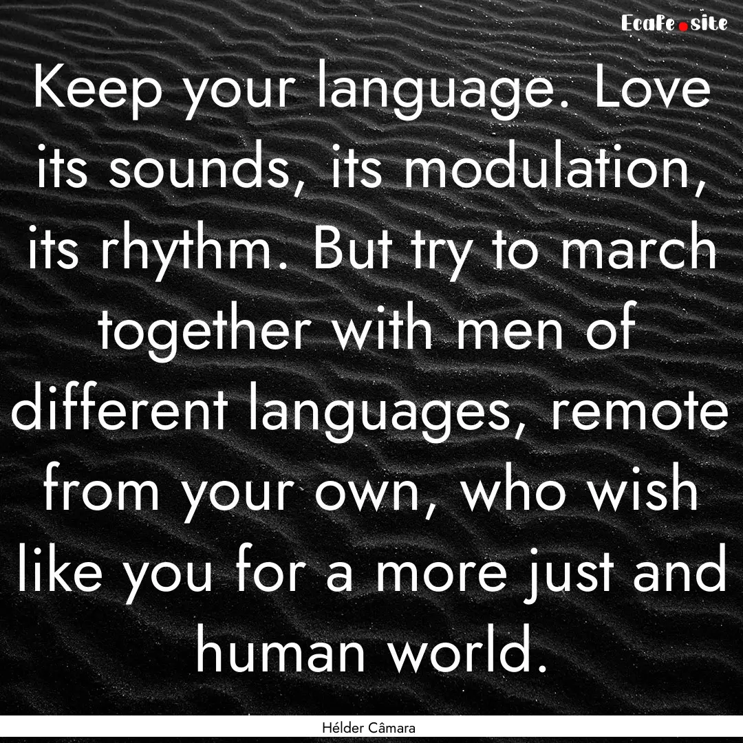 Keep your language. Love its sounds, its.... : Quote by Hélder Câmara