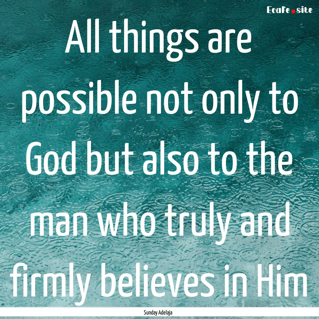 All things are possible not only to God but.... : Quote by Sunday Adelaja