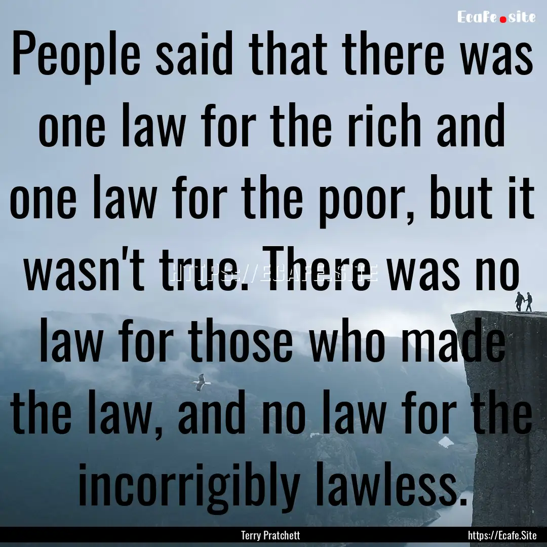 People said that there was one law for the.... : Quote by Terry Pratchett