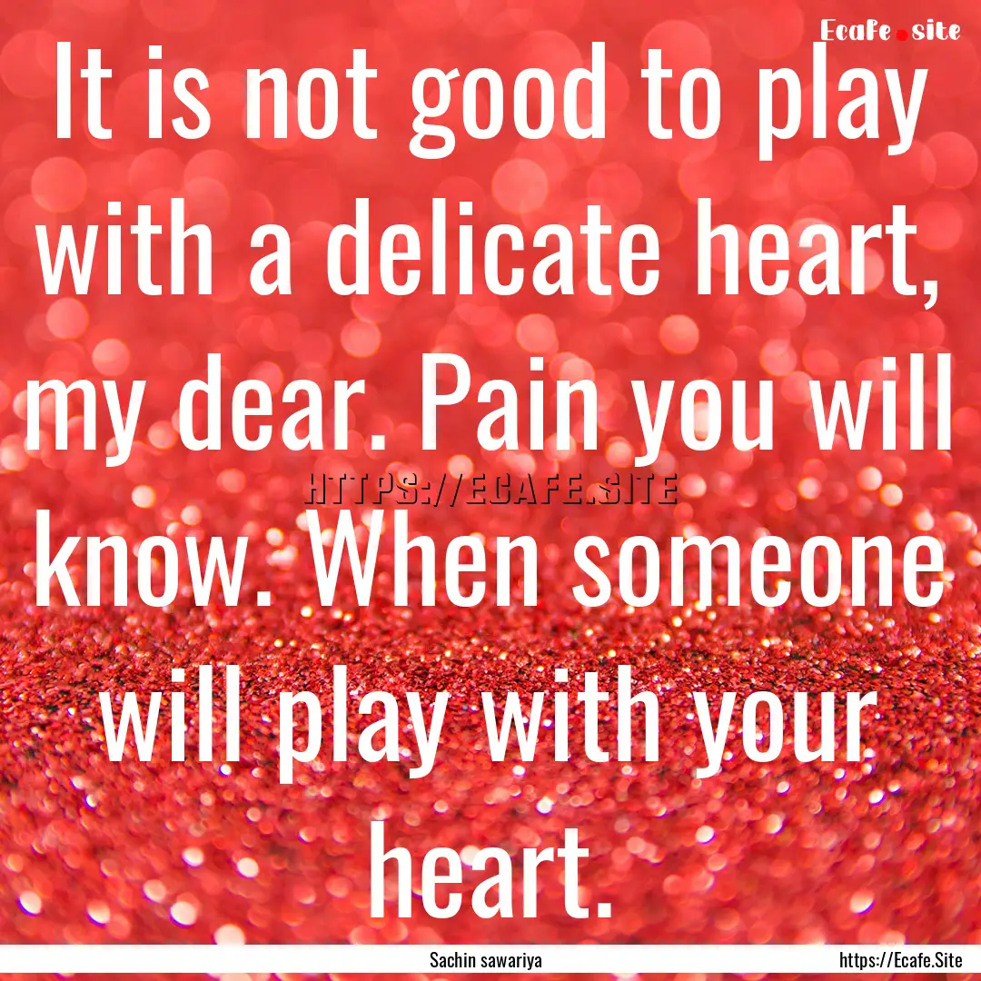 It is not good to play with a delicate heart,.... : Quote by Sachin sawariya