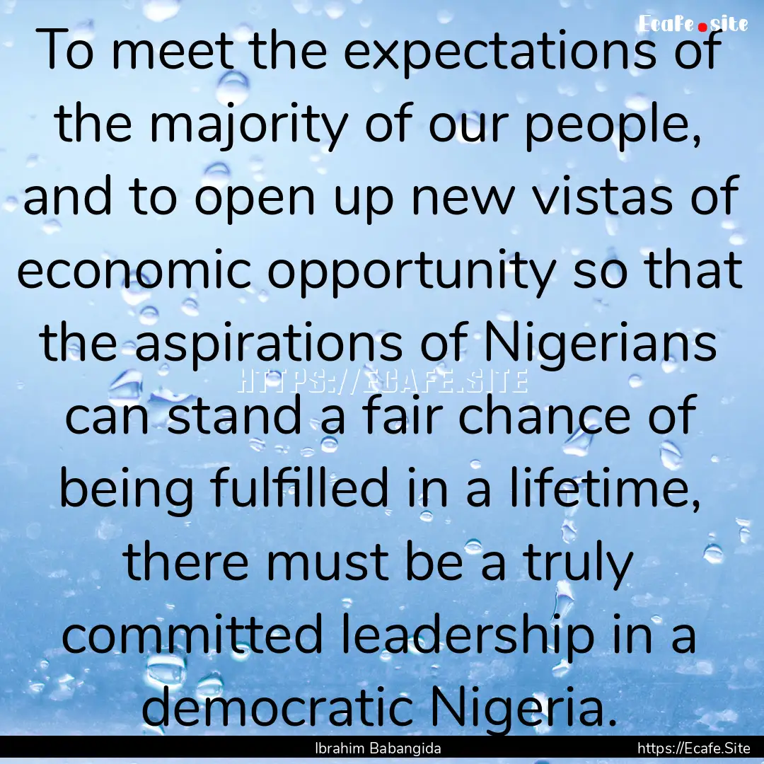 To meet the expectations of the majority.... : Quote by Ibrahim Babangida