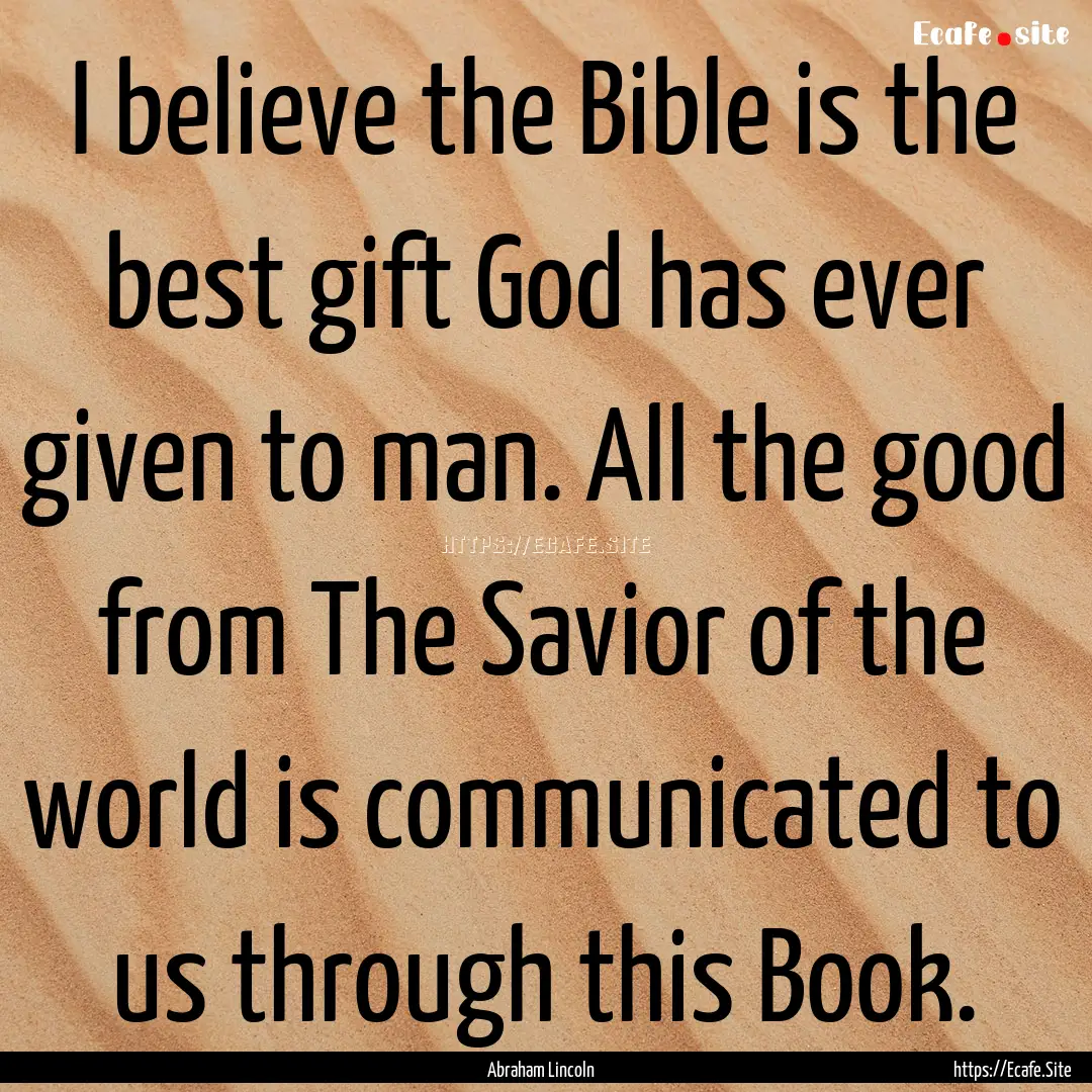 I believe the Bible is the best gift God.... : Quote by Abraham Lincoln