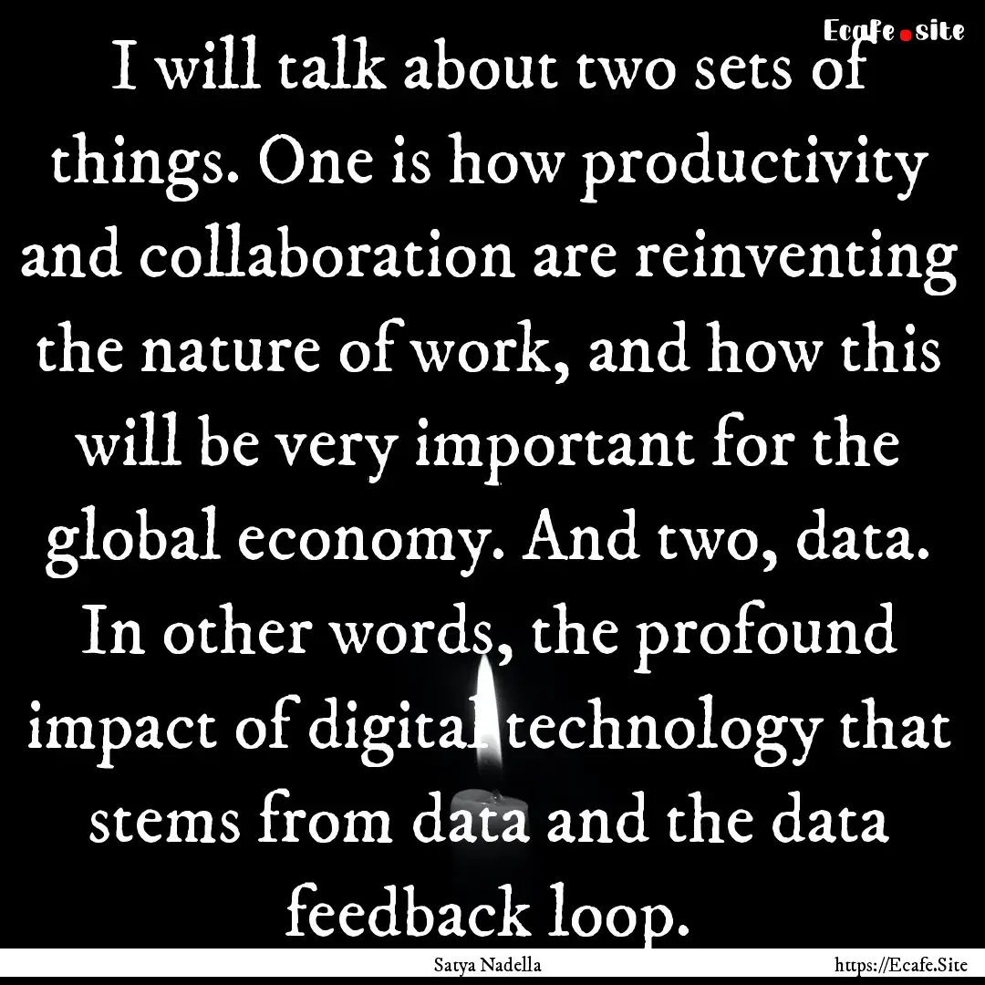 I will talk about two sets of things. One.... : Quote by Satya Nadella