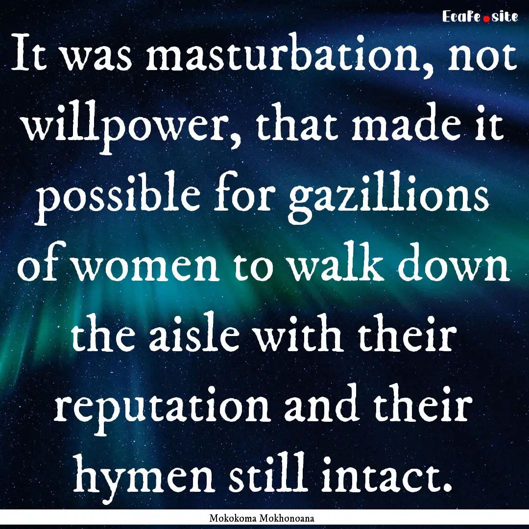 It was masturbation, not willpower, that.... : Quote by Mokokoma Mokhonoana