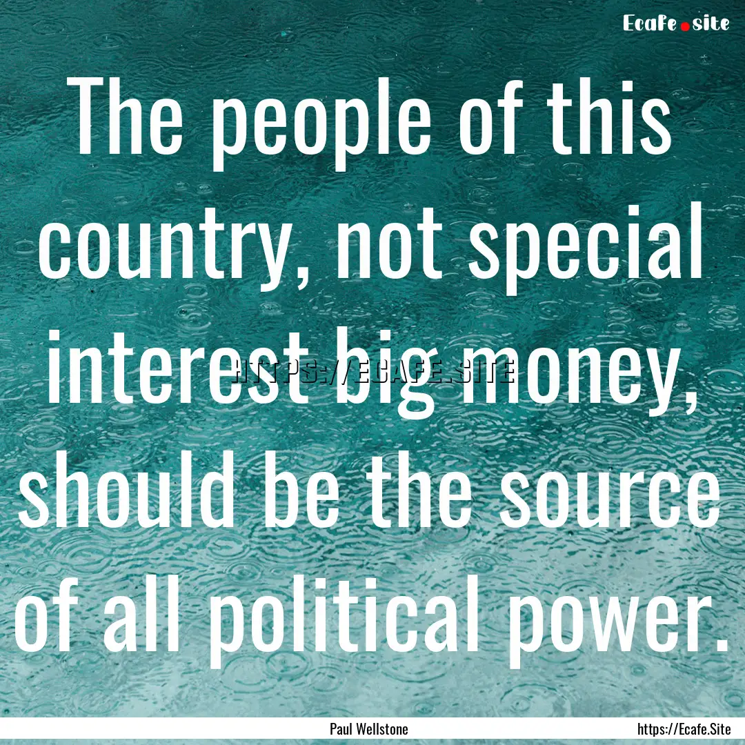 The people of this country, not special interest.... : Quote by Paul Wellstone