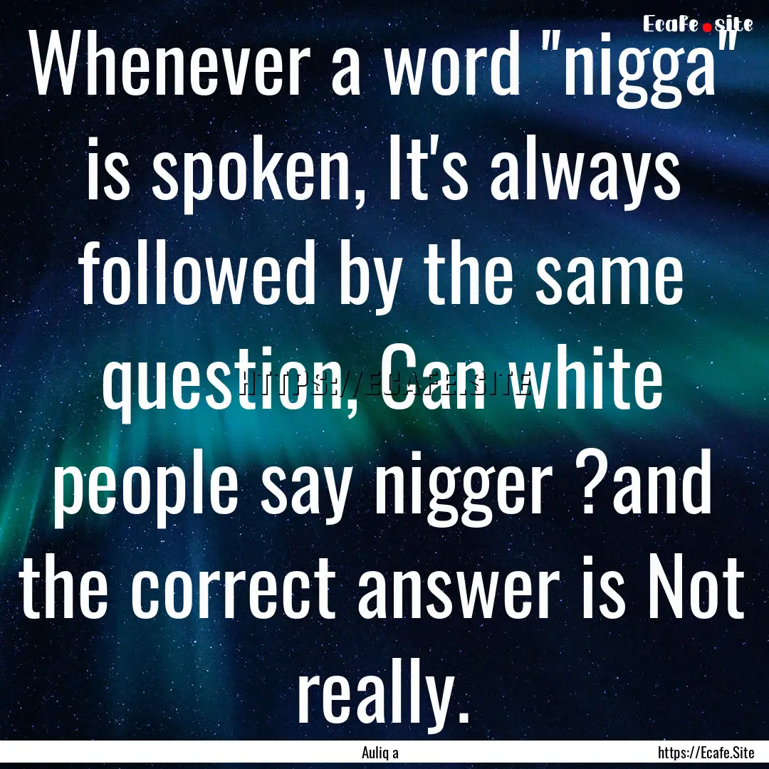 Whenever a word ''nigga'' is spoken, It's.... : Quote by Auliq a